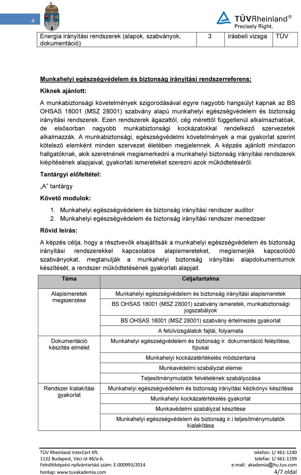 Ezen ek ágazattl, cég mérettől függetlenül alkalmazhatak, de elsősorban nagyobb munkabiztonsági kockázatokkal rendelkező szervezetek alkalmazzák.