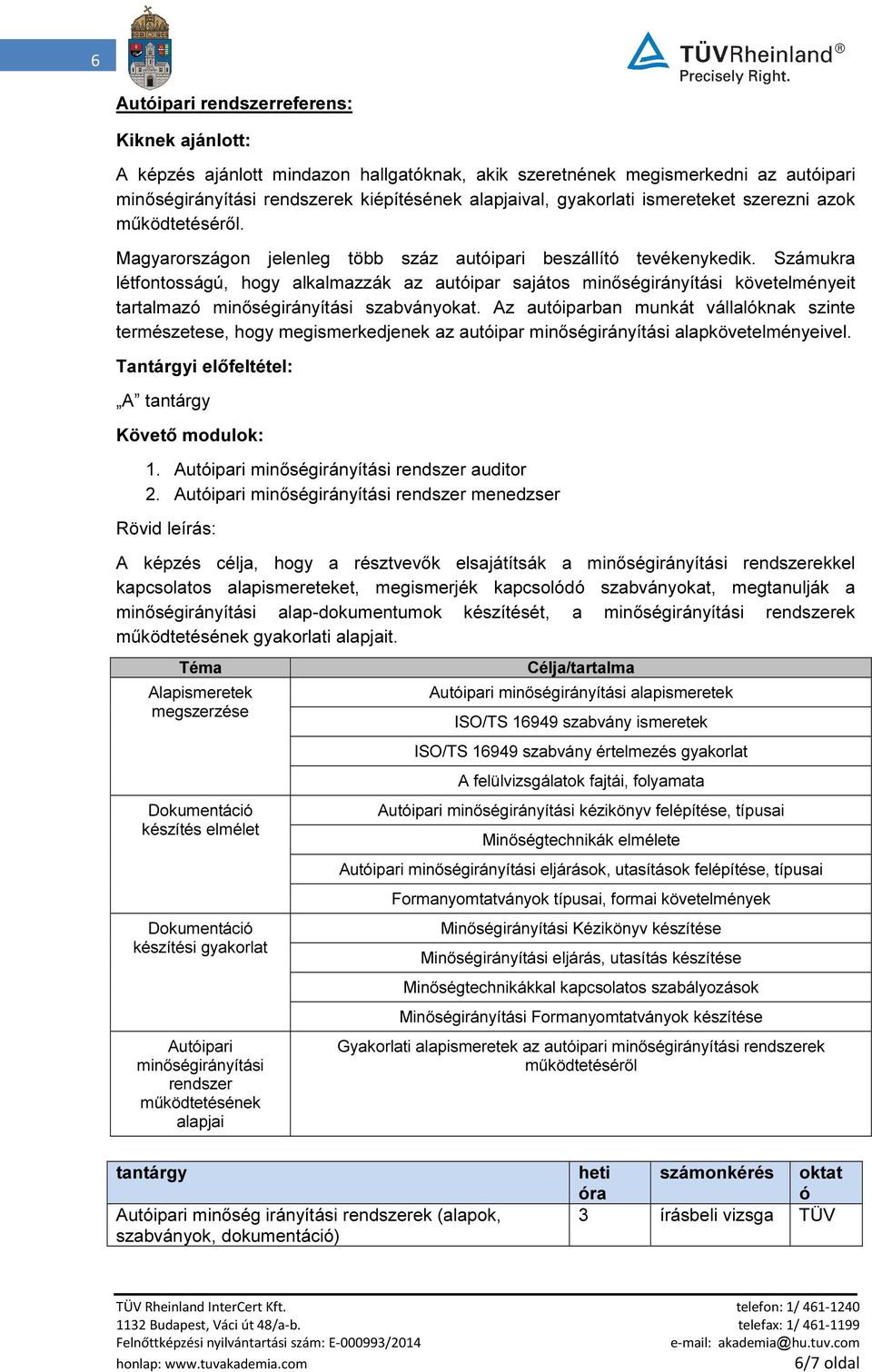 Számukra létfontosságú, hogy alkalmazzák az autipar sajátos minőségirányítási követelményeit tartalmaz minőségirányítási szabványokat.