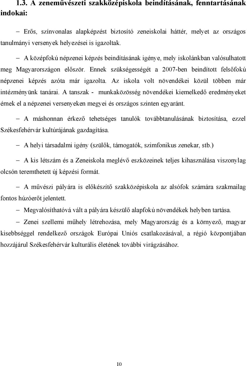 Az iskola volt növendékei közül többen már intézményünk tanárai. A tanszak - munkaközösség növendékei kiemelkedő eredményeket érnek el a népzenei versenyeken megyei és országos szinten egyaránt.