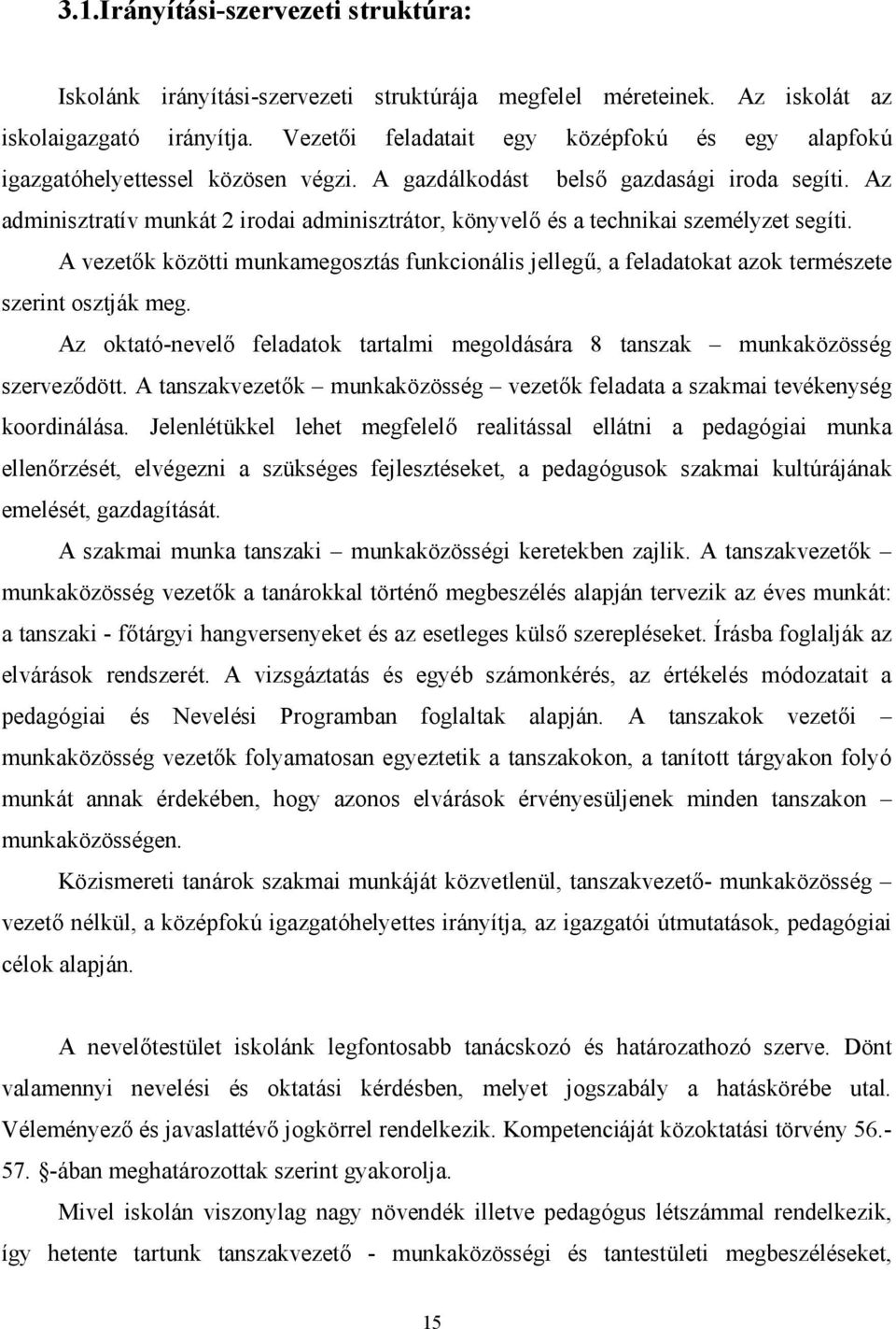 Az adminisztratív munkát 2 irodai adminisztrátor, könyvelő és a technikai személyzet segíti. A vezetők közötti munkamegosztás funkcionális jellegű, a feladatokat azok természete szerint osztják meg.