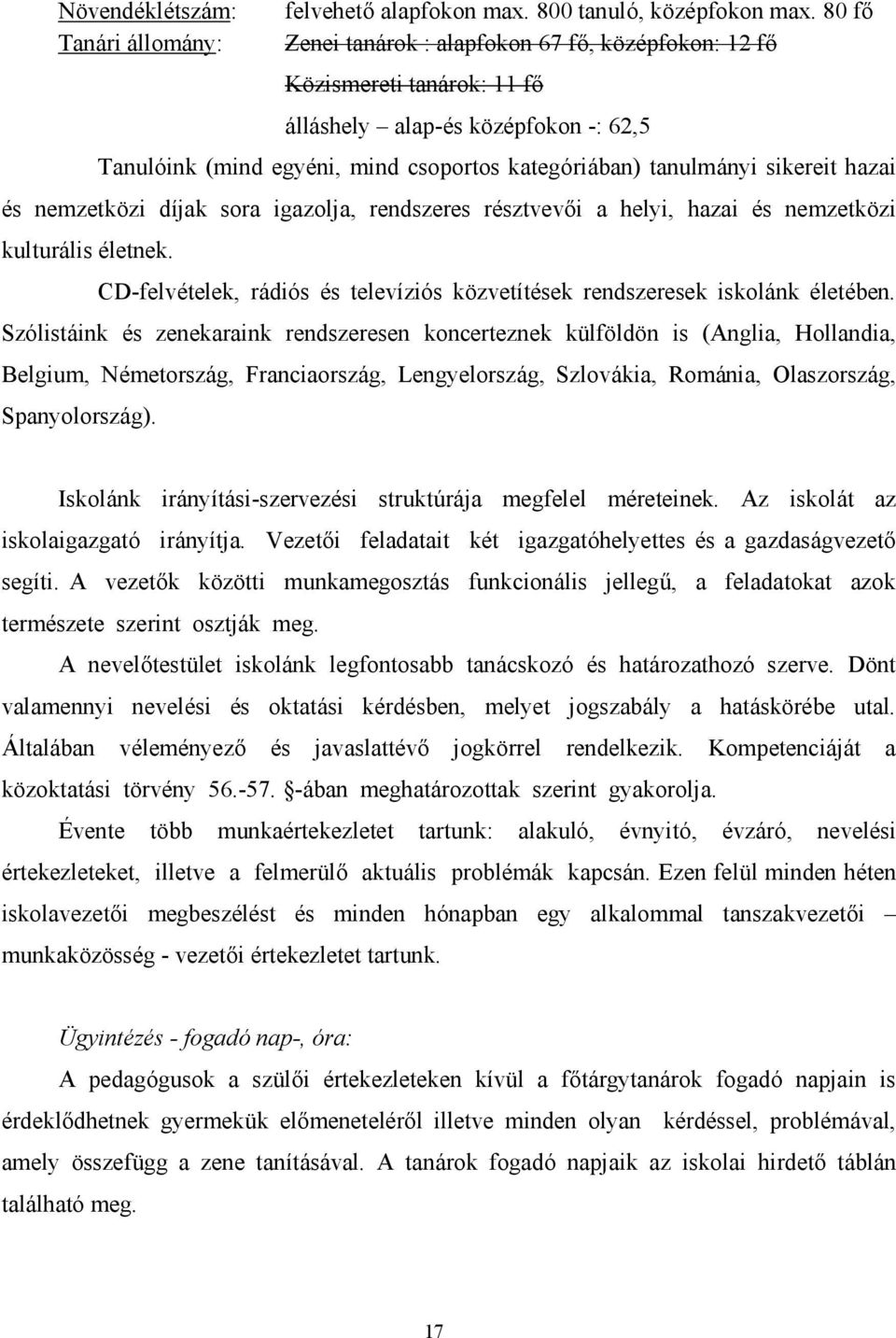 tanulmányi sikereit hazai és nemzetközi díjak sora igazolja, rendszeres résztvevői a helyi, hazai és nemzetközi kulturális életnek.