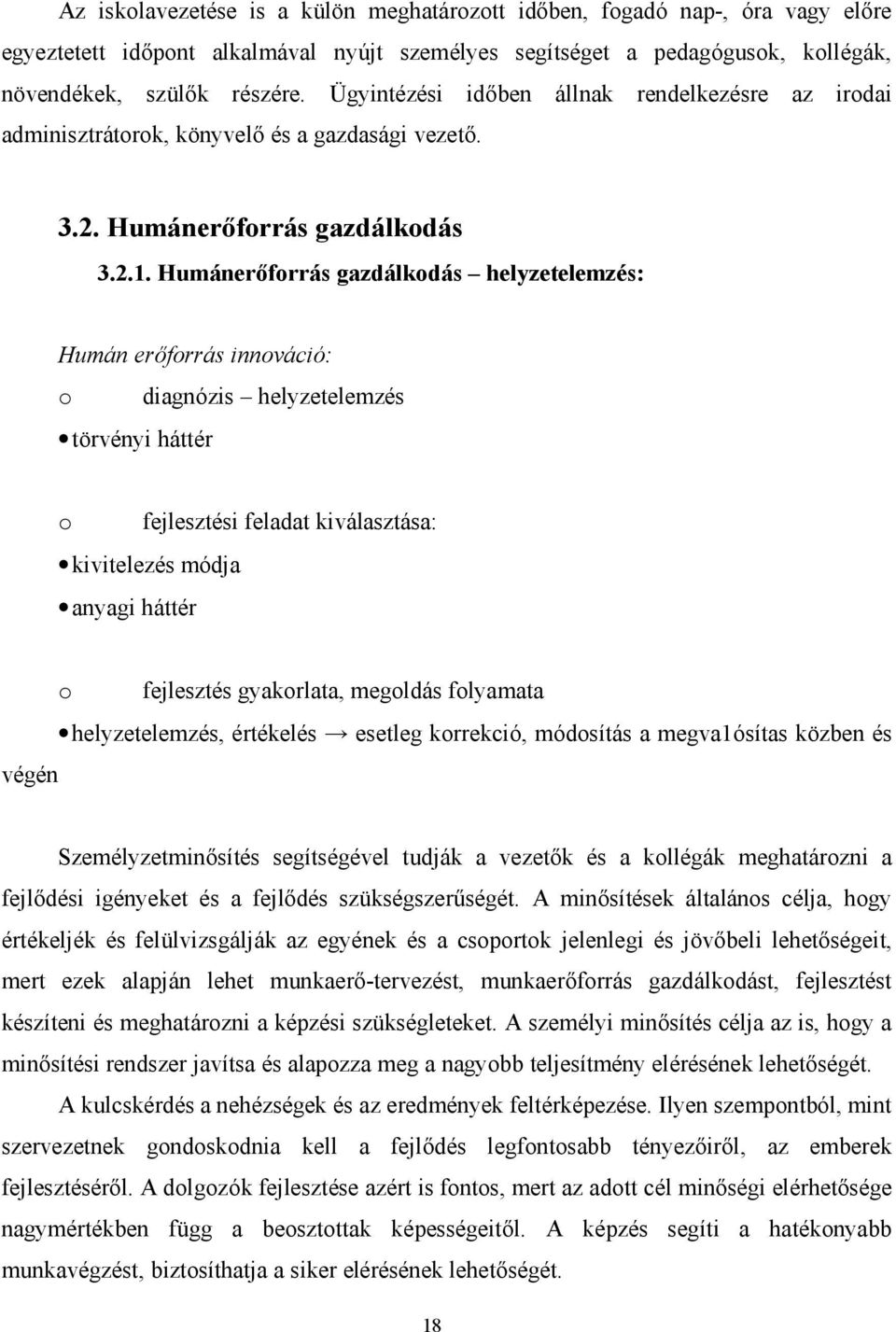 Humánerőforrás gazdálkodás helyzetelemzés: Humán erőforrás innováció: o diagnózis helyzetelemzés törvényi háttér o fejlesztési feladat kiválasztása: kivitelezés módja anyagi háttér o fejlesztés