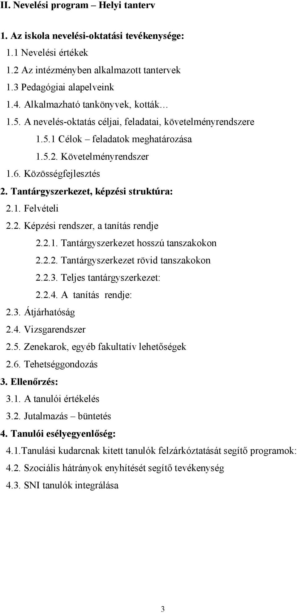 Tantárgyszerkezet, képzési struktúra: 2.1. Felvételi 2.2. Képzési rendszer, a tanítás rendje 2.2.1. Tantárgyszerkezet hosszú tanszakokon 2.2.2. Tantárgyszerkezet rövid tanszakokon 2.2.3.