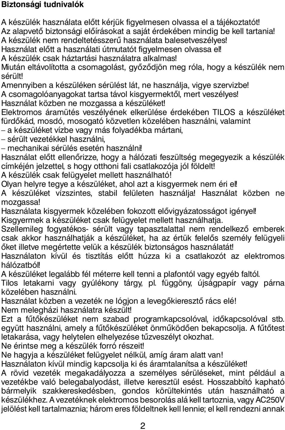 Miután eltávolította a csomagolást, gyôzôdjön meg róla, hogy a készülék nem sérült! Amennyiben a készüléken sérülést lát, ne használja, vigye szervizbe!