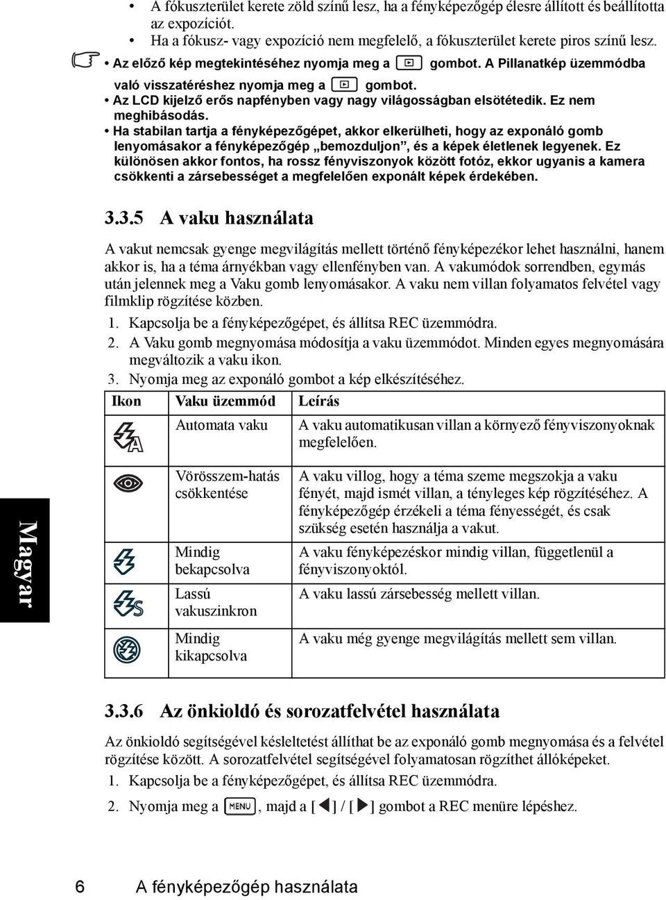 Ez nem meghibásodás. Ha stabilan tartja a fényképezőgépet, akkor elkerülheti, hogy az exponáló gomb lenyomásakor a fényképezőgép bemozduljon, és a képek életlenek legyenek.
