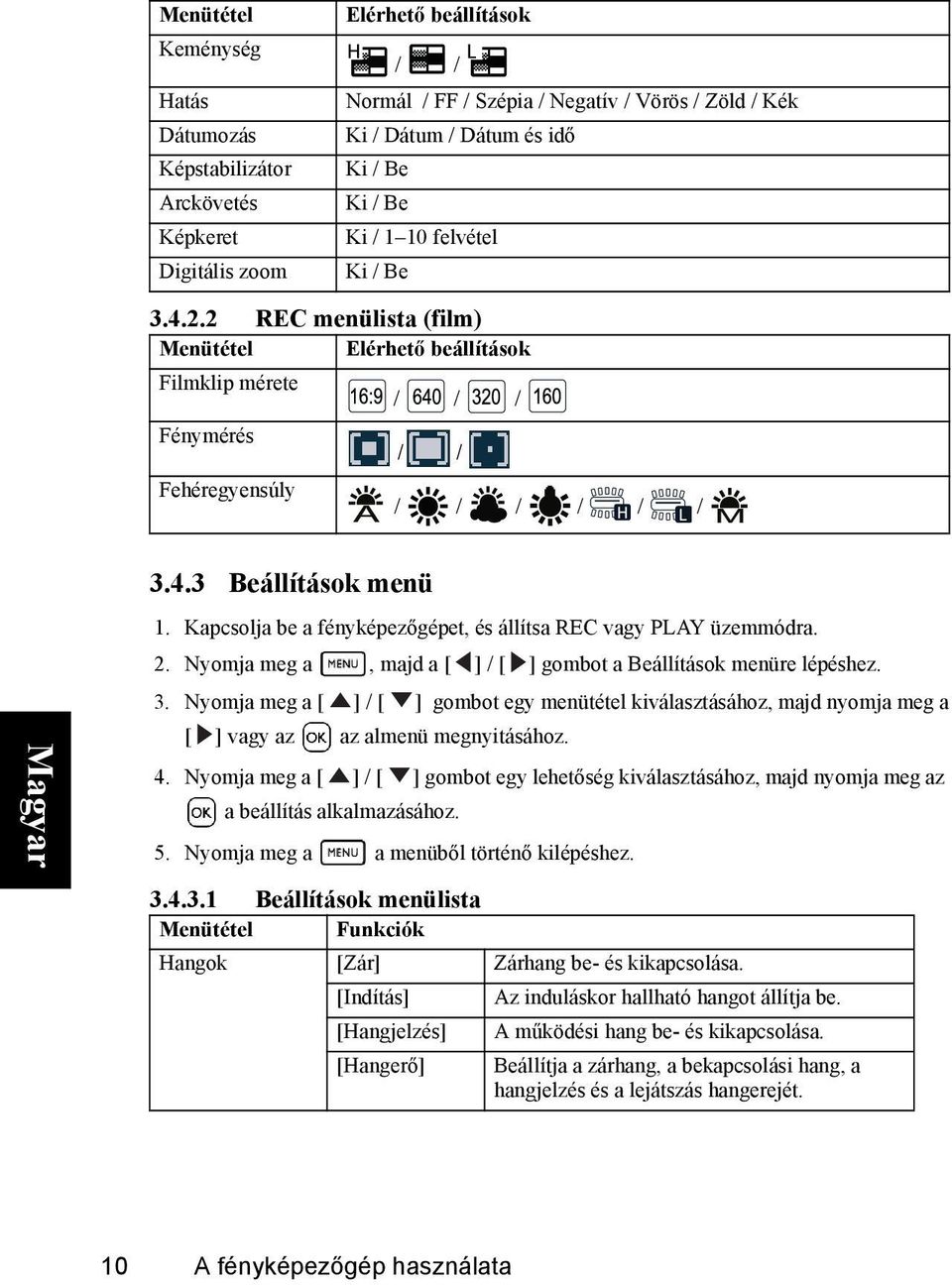 2. Nyomja meg a, majd a [ ] [ ] gombot a Beállítások menüre lépéshez. 3. Nyomja meg a [ ] [ ] gombot egy menütétel kiválasztásához, majd nyomja meg a [ ] vagy az az almenü megnyitásához. 4.