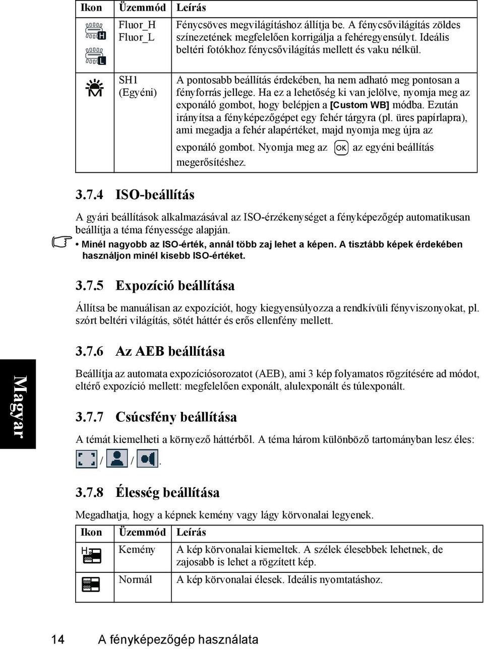 Ha ez a lehetőség ki van jelölve, nyomja meg az exponáló gombot, hogy belépjen a [Custom WB] módba. Ezután irányítsa a fényképezőgépet egy fehér tárgyra (pl.