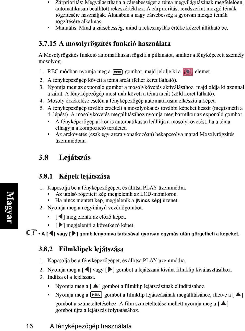 15 A mosolyrögzítés funkció használata A Mosolyrögzítés funkció automatikusan rögzíti a pillanatot, amikor a fényképezett személy mosolyog. 1. REC módban nyomja meg a gombot, majd jelölje ki a elemet.