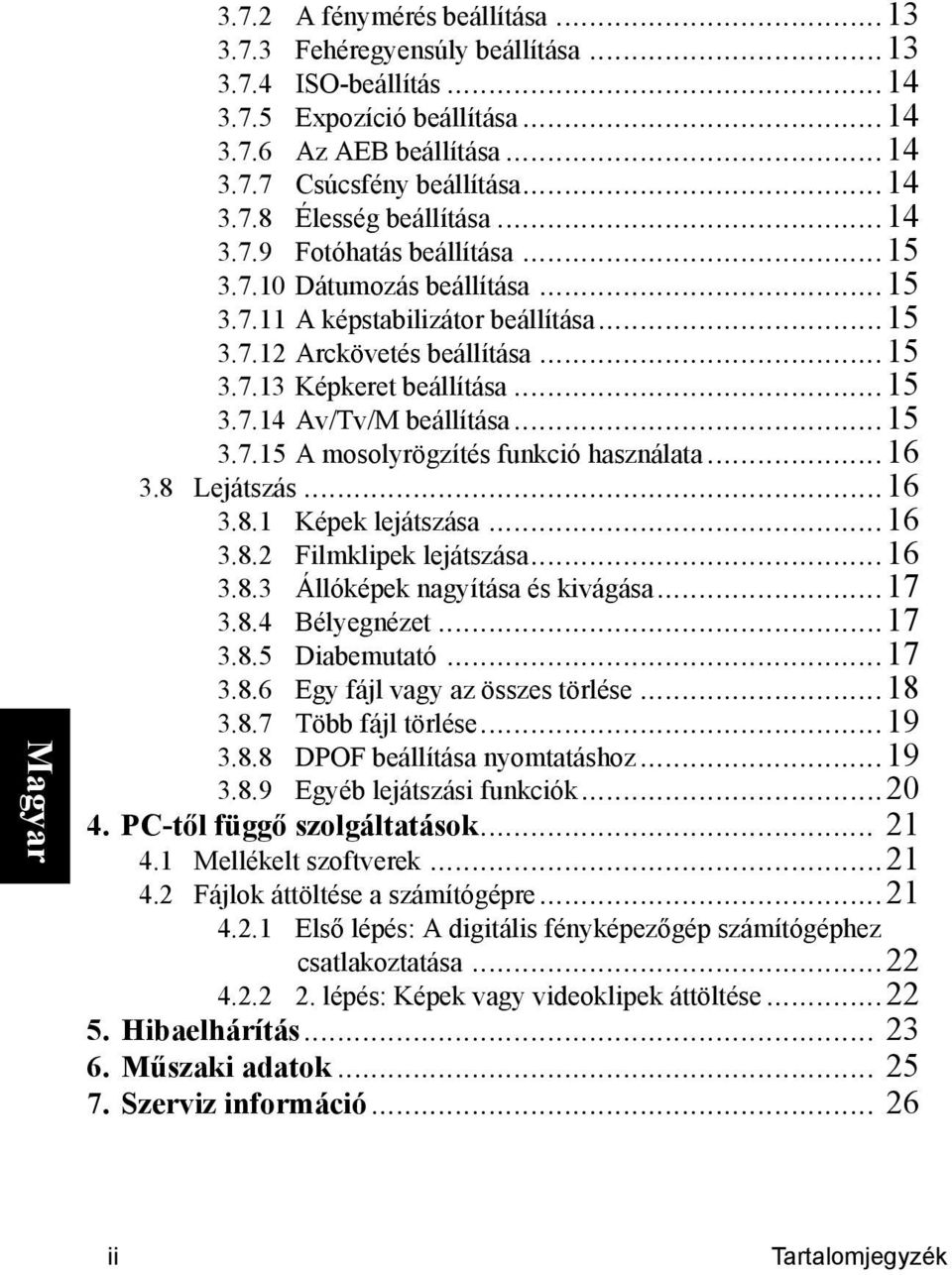 ..15 3.7.15 A mosolyrögzítés funkció használata...16 3.8 Lejátszás...16 3.8.1 Képek lejátszása...16 3.8.2 Filmklipek lejátszása...16 3.8.3 Állóképek nagyítása és kivágása...17 3.8.4 Bélyegnézet...17 3.8.5 Diabemutató.