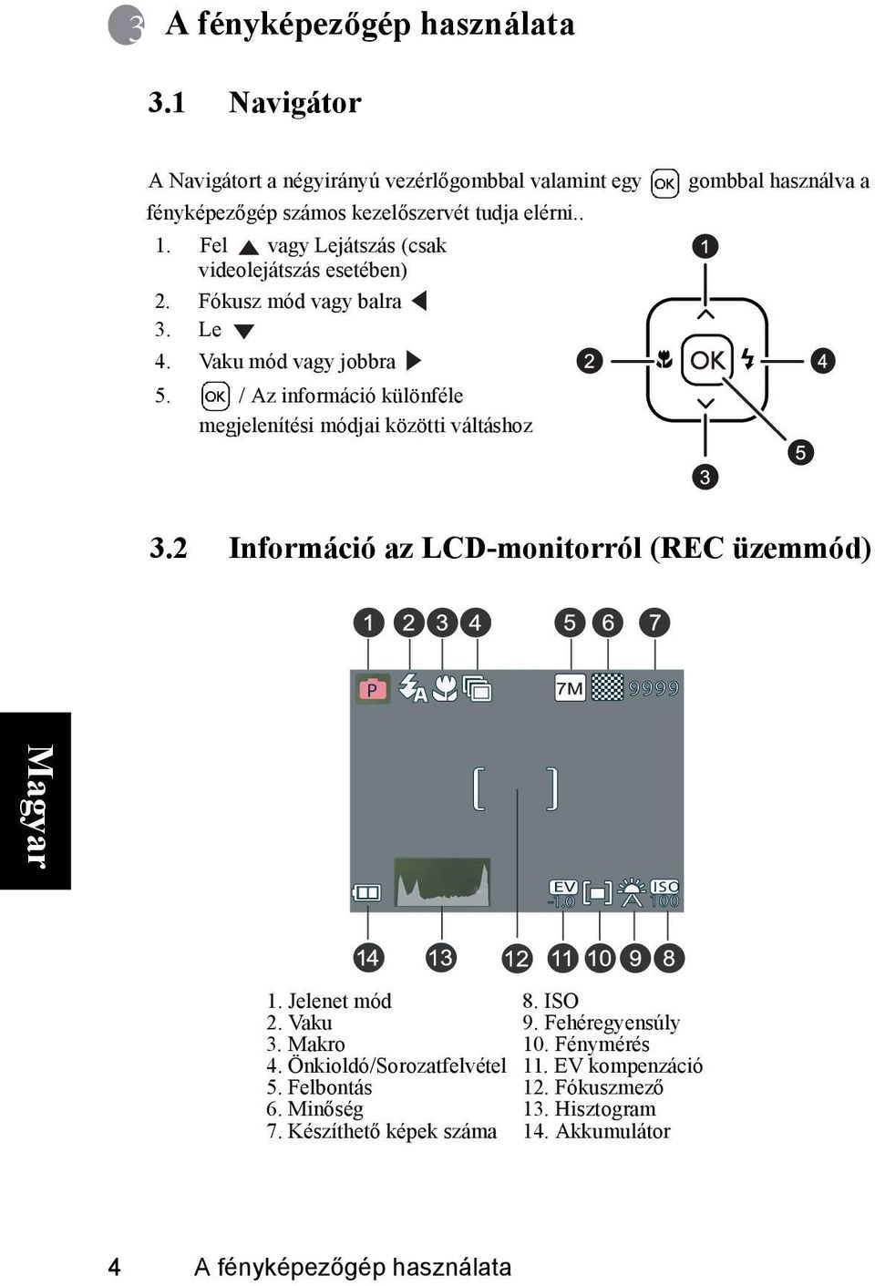 Az információ különféle megjelenítési módjai közötti váltáshoz gombbal használva a 3.2 Információ az LCD-monitorról (REC üzemmód) P 9999 EV ISO -1.0 A 100 1.