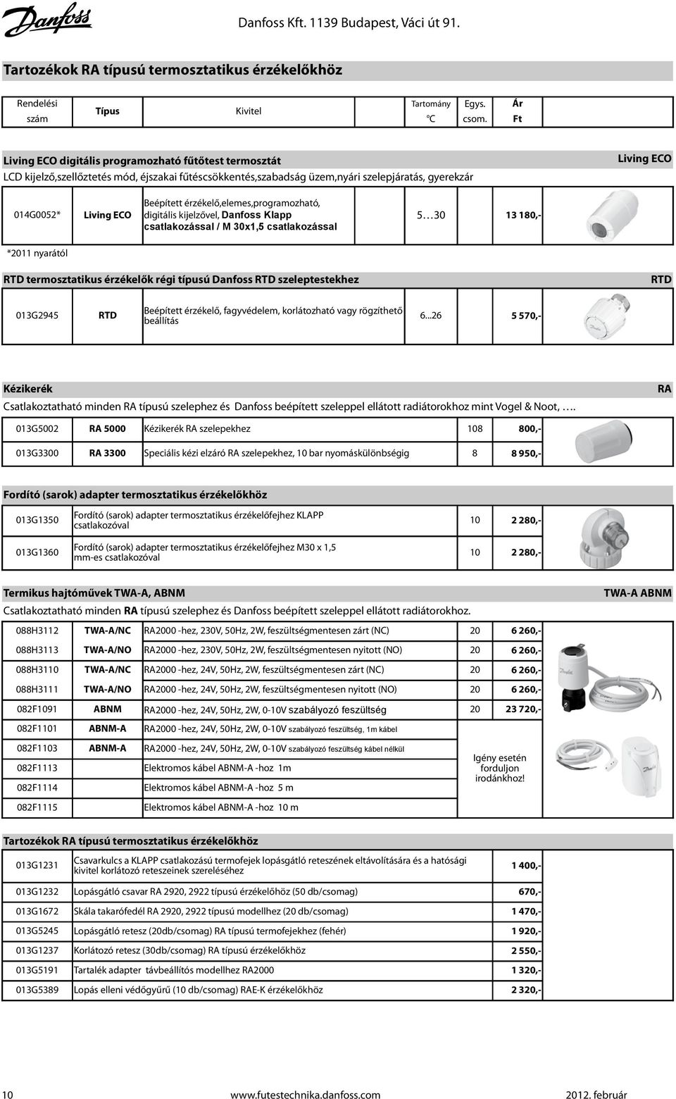 érzékelő,elemes,programozható, 014G0052* Living ECO digitális kijelzővel, Danfoss Klapp 5 30 csatlakozással / M 30x1,5 csatlakozással 13 180,- *2011 nyarától RTD termosztatikus érzékelők régi típusú