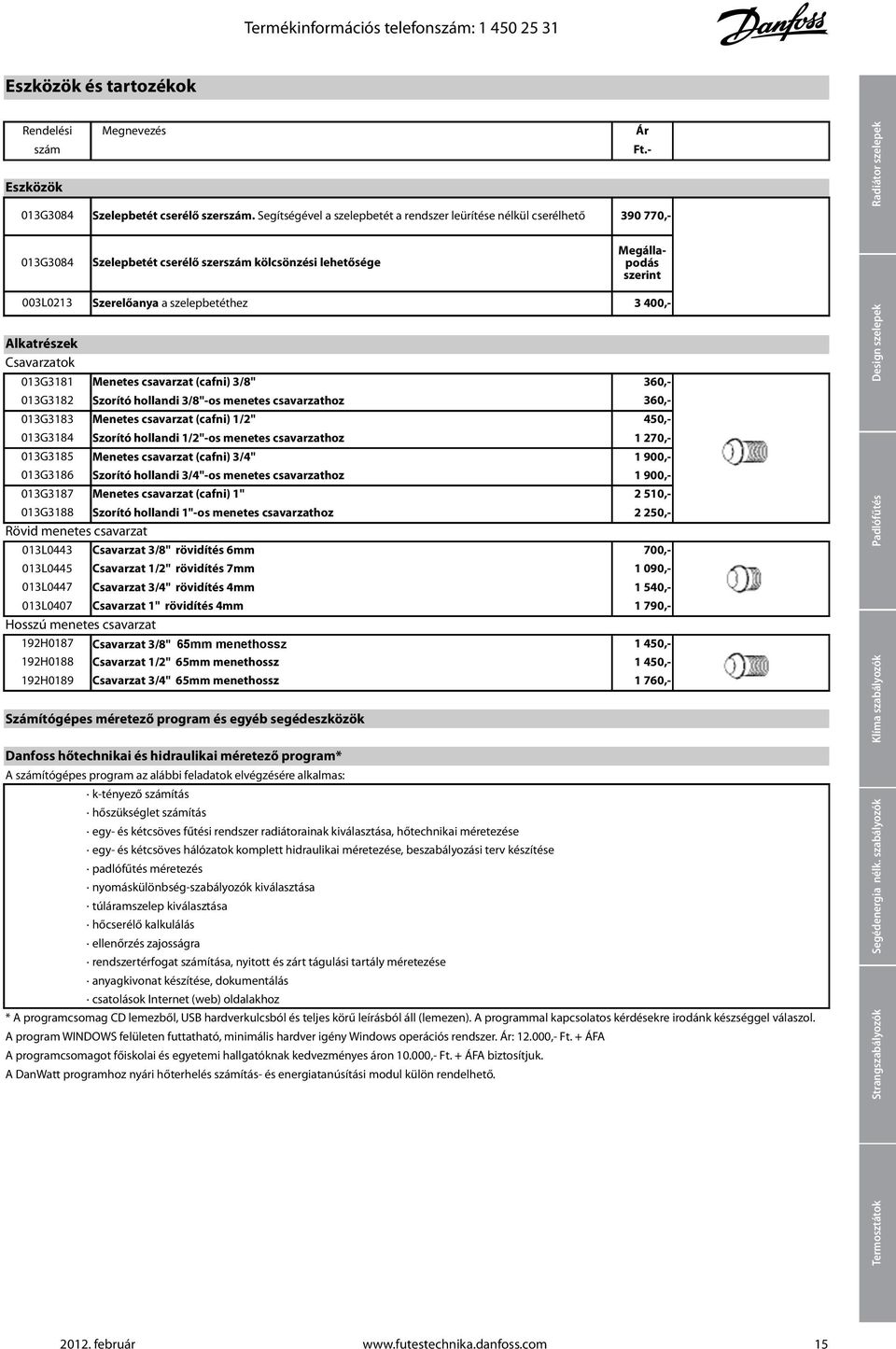 Segítségével a szelepbetét a rendszer leürítése nélkül cserélhető 390 770,- Megállapodás szerint 003L0213 Alkatrészek Csavarzatok Szerelőanya a szelepbetéthez 3 400,- 013G3181 Menetes csavarzat