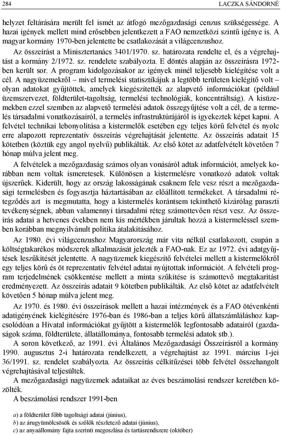 E döntés alapján az összeírásra 1972- ben került sor. A program kidolgozásakor az igények minél teljesebb kielégítése volt a cél.