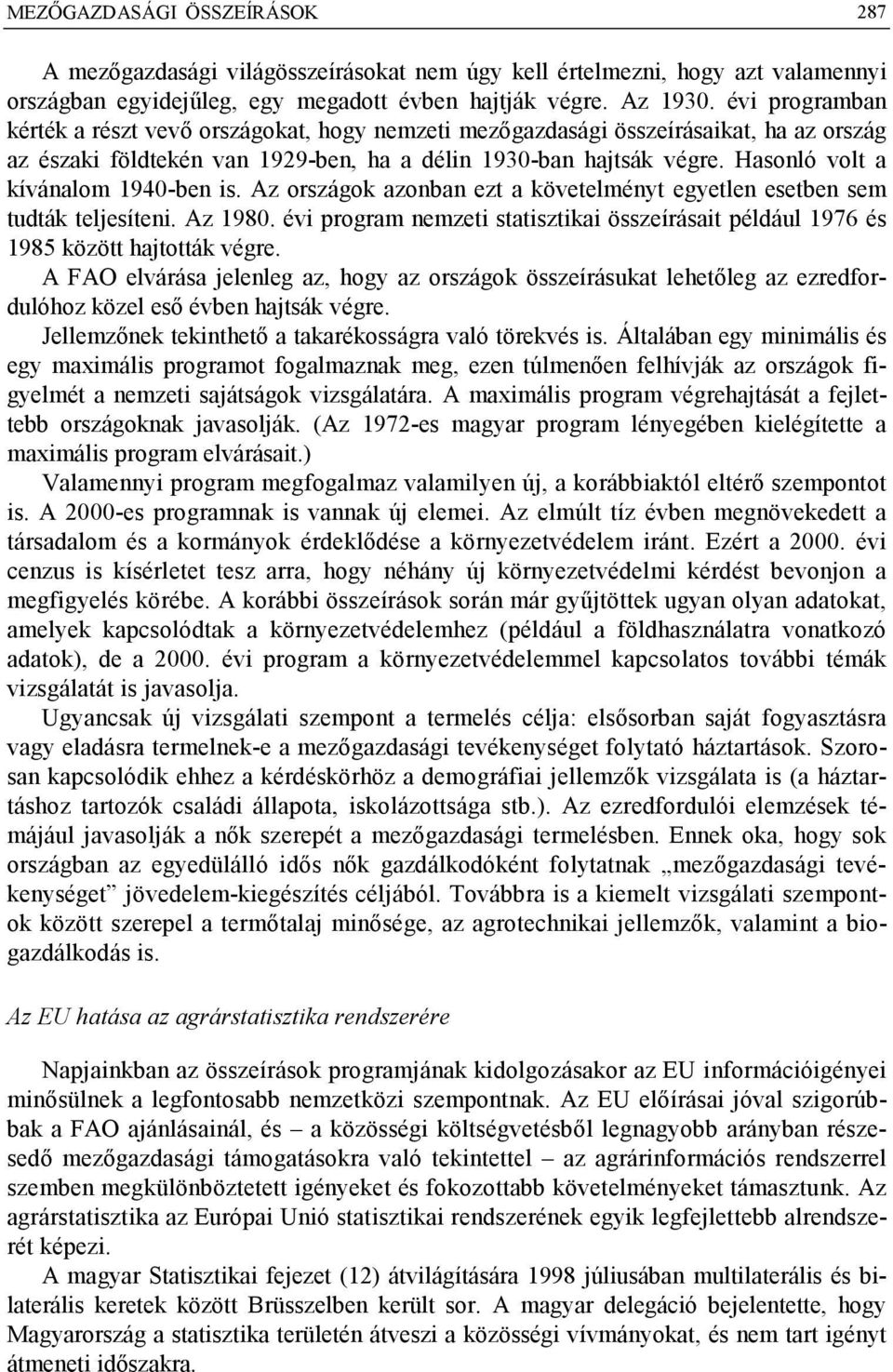 Hasonló volt a kívánalom 1940-ben is. Az országok azonban ezt a követelményt egyetlen esetben sem tudták teljesíteni. Az 1980.