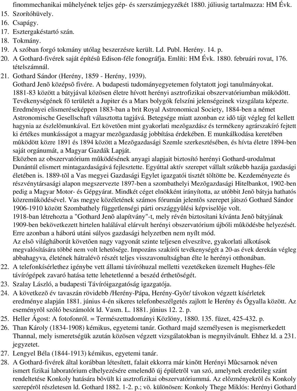 Gothard Sándor (Herény, 1859 - Herény, 1939). Gothard Jenõ középsõ fivére. A budapesti tudományegyetemen folytatott jogi tanulmányokat.