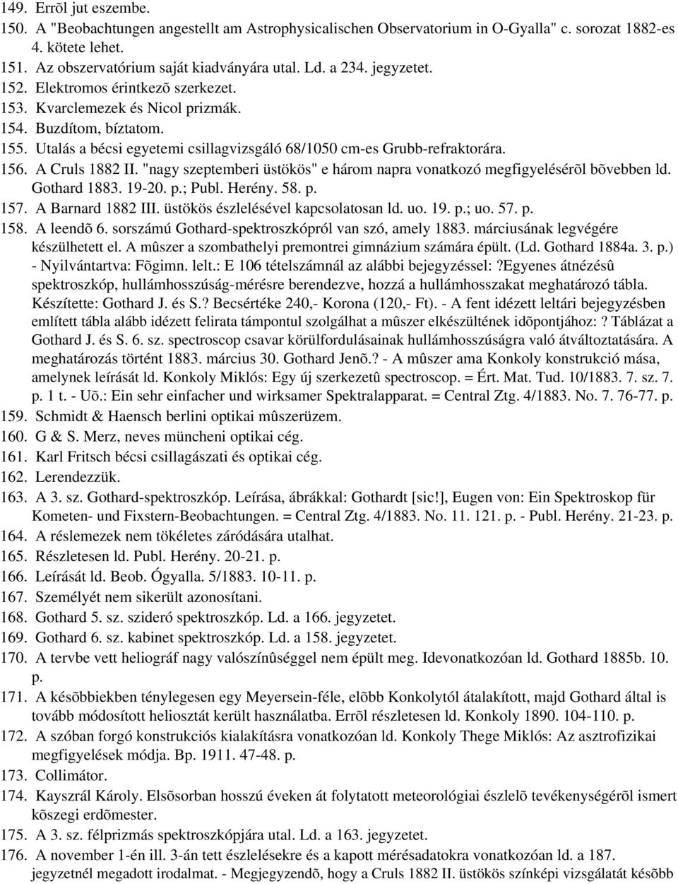 A Cruls 1882 II. "nagy szeptemberi üstökös" e három napra vonatkozó megfigyelésérõl bõvebben ld. Gothard 1883. 19-20. p.; Publ. Herény. 58. p. 157. A Barnard 1882 III.