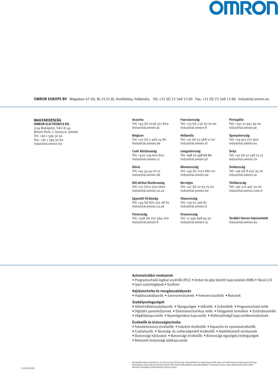 omron.fr Hollandia Tel: +31 (0) 23 568 11 00 industrial.omron.nl Portugália Tel: +351 21 942 94 00 industrial.omron.pt Spanyolország Tel: +34 913 777 900 industrial.omron.es Cseh Köztársaság Tel: +420 234 602 602 industrial.