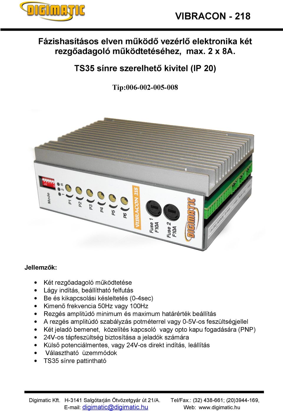(0-4sec) Kimenő frekvencia 50Hz vagy 100Hz Rezgés amplitúdó minimum és maximum határérték beállítás A rezgés amplitúdó szabályzás potméterrel vagy 0-5V-os