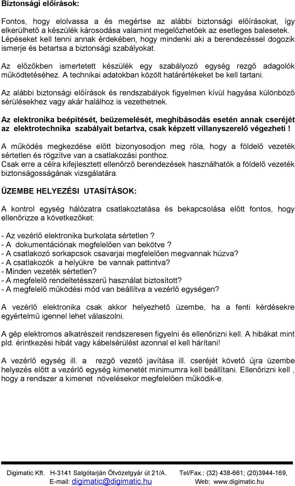 Az előzőkben ismertetett készülék egy szabályozó egység rezgő adagolók működtetéséhez. A technikai adatokban közölt határértékeket be kell tartani.