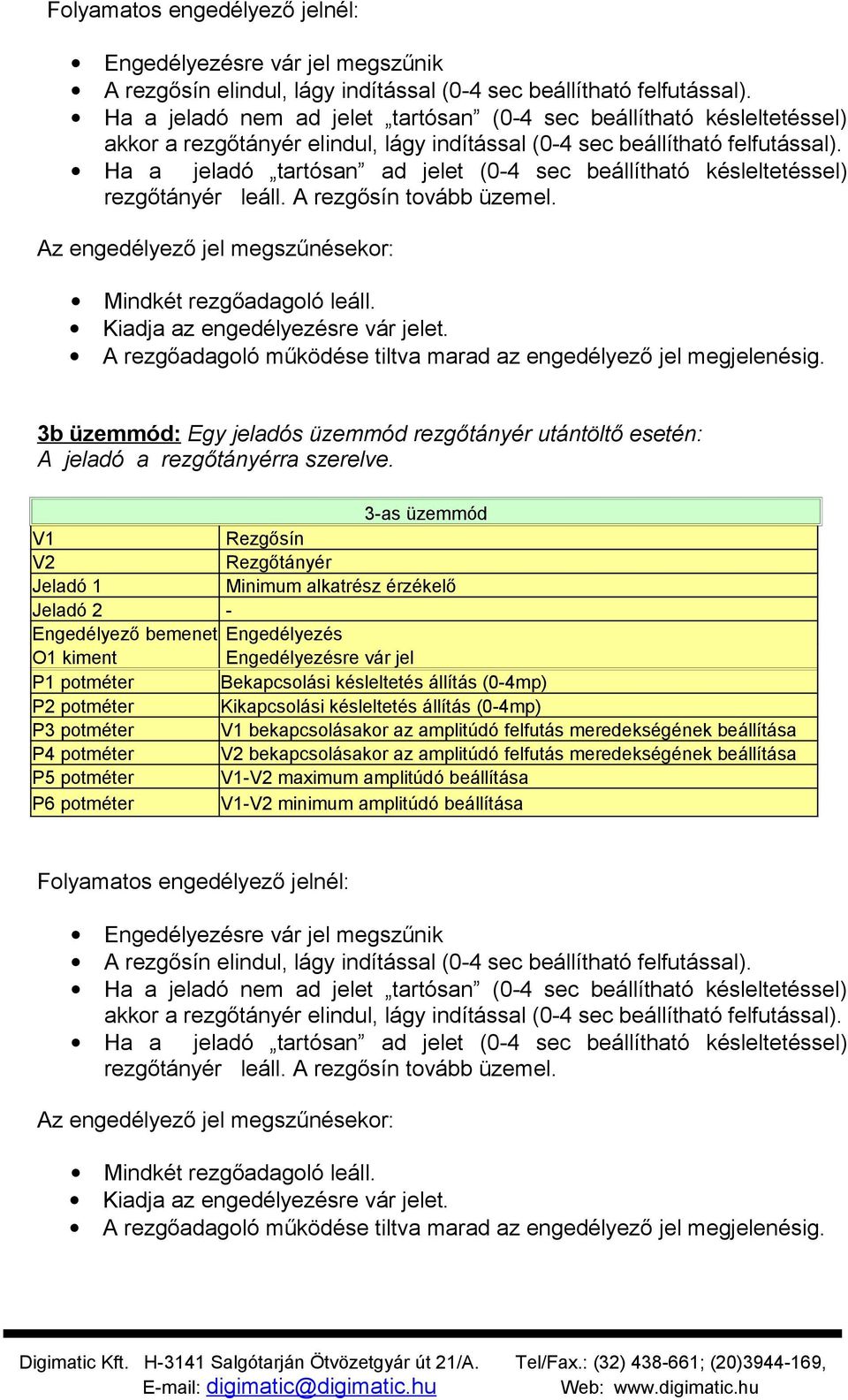 Ha a jeladó tartósan ad jelet (0-4 sec beállítható késleltetéssel) rezgőtányér leáll. A rezgősín tovább üzemel. Az engedélyező jel megszűnésekor: Mindkét rezgőadagoló leáll.