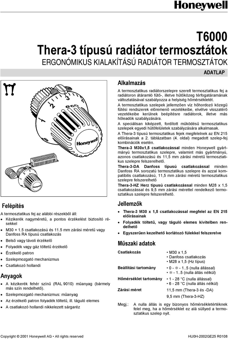 5 mm zárási méretű vagy Danfoss RA típusú csatlakozás Belső vagy távoli érzékelő Folyadék vagy gáz töltetű érzékelő Érzékelő patron Szelepmozgató mechanizmus Csatlakozó hollandi Anyagok A kézikerék