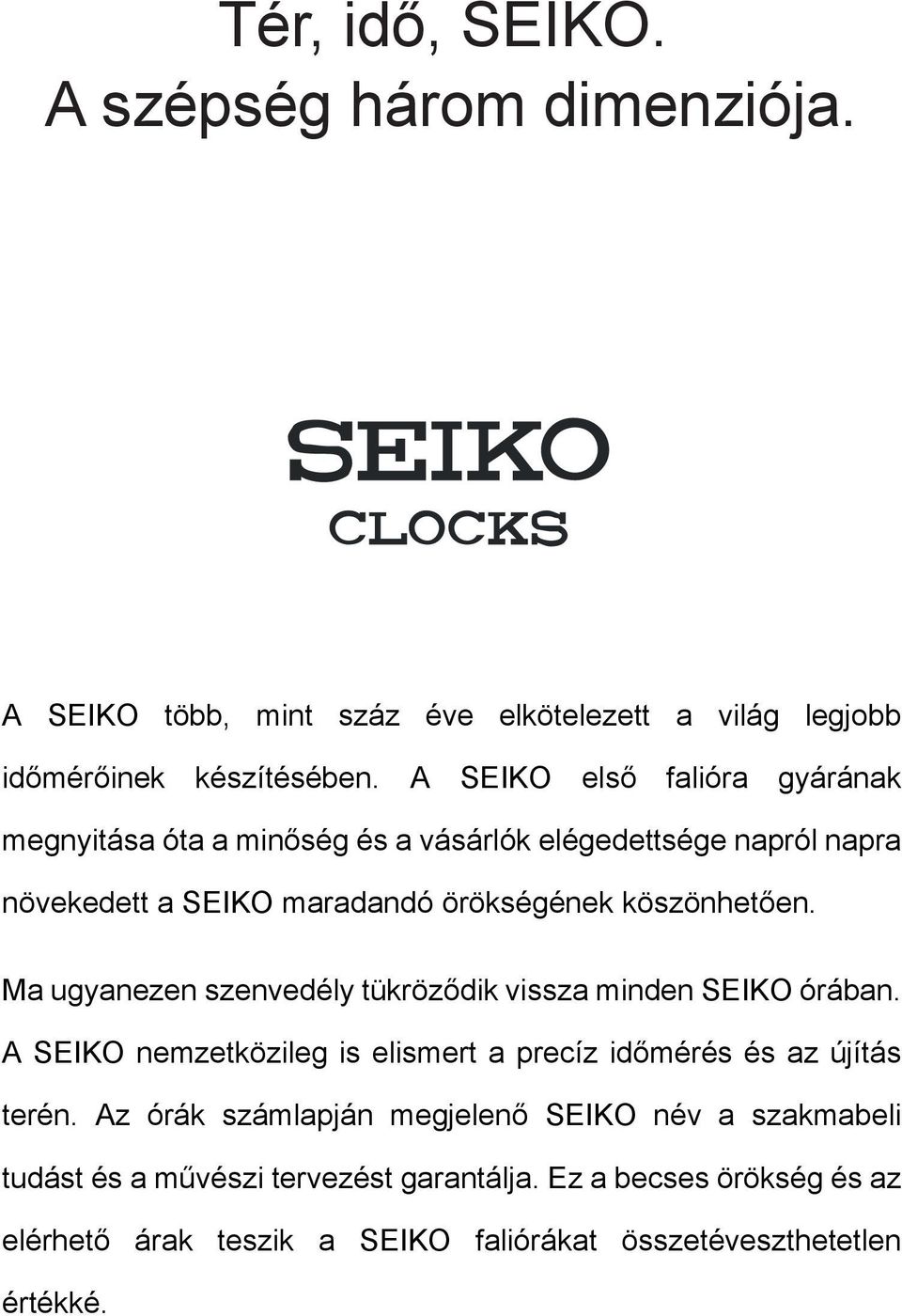 Ma ugyanezen szenvedély tükröződik vissza minden SEIKO órában. A SEIKO nemzetközileg is elismert a precíz időmérés és az újítás terén.
