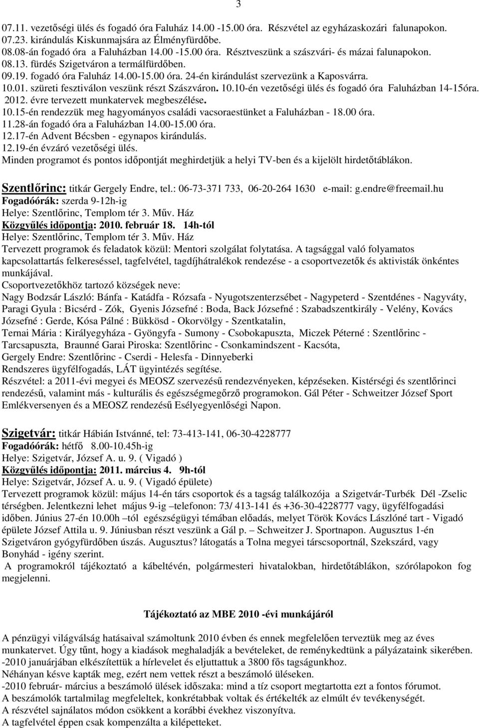 2012. évre tervezett munkatervek megbeszélése. 10.15-én rendezzük meg hagyományos családi vacsoraestünket a Faluházban - 18.00 óra. 11.28-án fogadó óra a Faluházban 14.00-15.00 óra. 12.