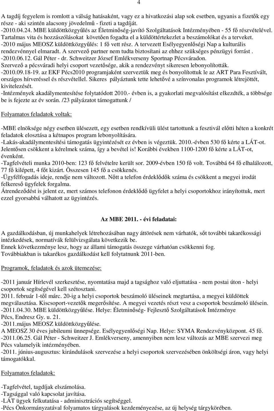 -2010 május MEOSZ küldöttközgyűlés: 1 fő vett rész. A tervezett Esélyegyenlőségi Nap a kulturális rendezvénnyel elmaradt. A szervező partner nem tudta biztosítani az ehhez szükséges pénzügyi forrást.