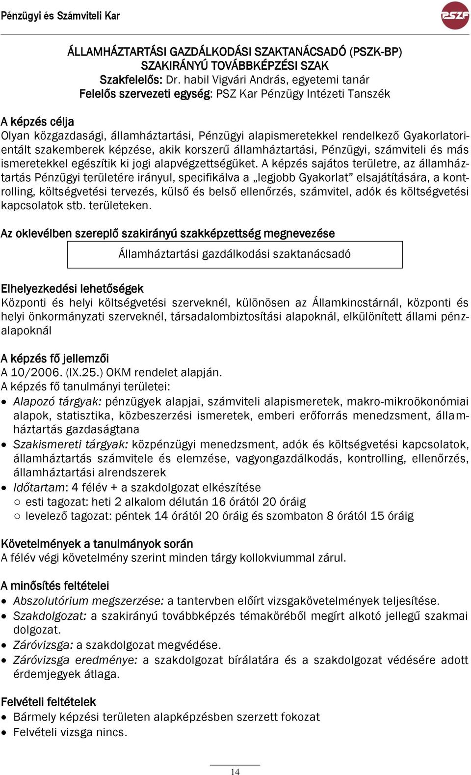 Gyakorlatorientált szakemberek képzése, akik korszerű államháztartási, Pénzügyi, számviteli és más ismeretekkel egészítik ki jogi alapvégzettségüket.