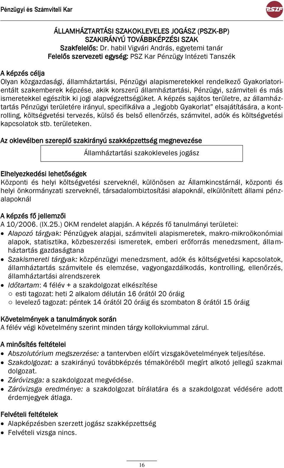 Gyakorlatorientált szakemberek képzése, akik korszerű államháztartási, Pénzügyi, számviteli és más ismeretekkel egészítik ki jogi alapvégzettségüket.