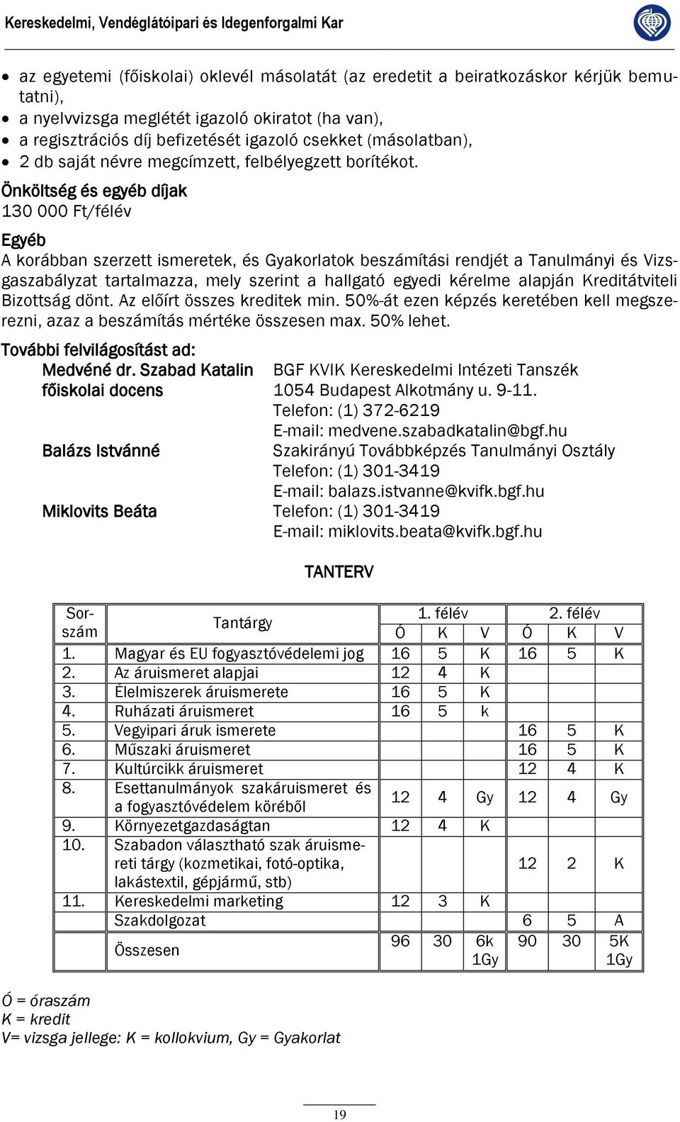 Önköltség és egyéb díjak 130 000 Ft/félév Egyéb A korábban szerzett ismeretek, és Gyakorlatok beszámítási rendjét a Tanulmányi és Vizsgaszabályzat tartalmazza, mely szerint a hallgató egyedi kérelme