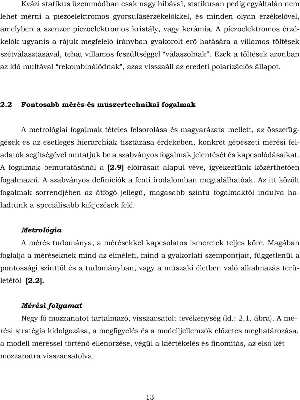Ezek a töltések azoba az dő multával rekombálódak, azaz vsszaáll az eredet polarzácós állapot.