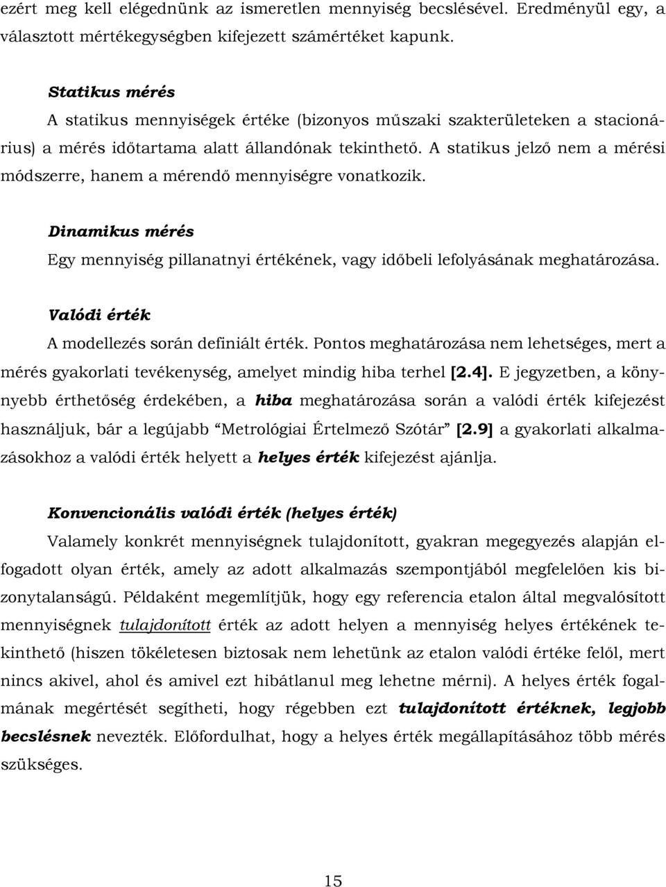 Damkus mérés Egy meység pllaaty értékéek, vagy dőbel lefolyásáak meghatározása. Valód érték A modellezés sorá defált érték.