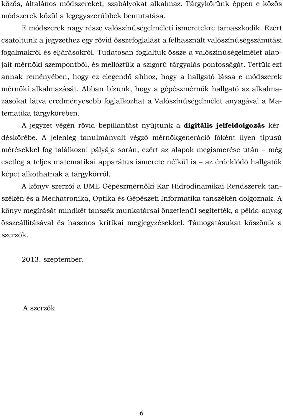 Tudatosa foglaltuk össze a valószíűségelmélet alapat mérök szempotból, és mellőztük a szgorú tárgyalás potosságát.