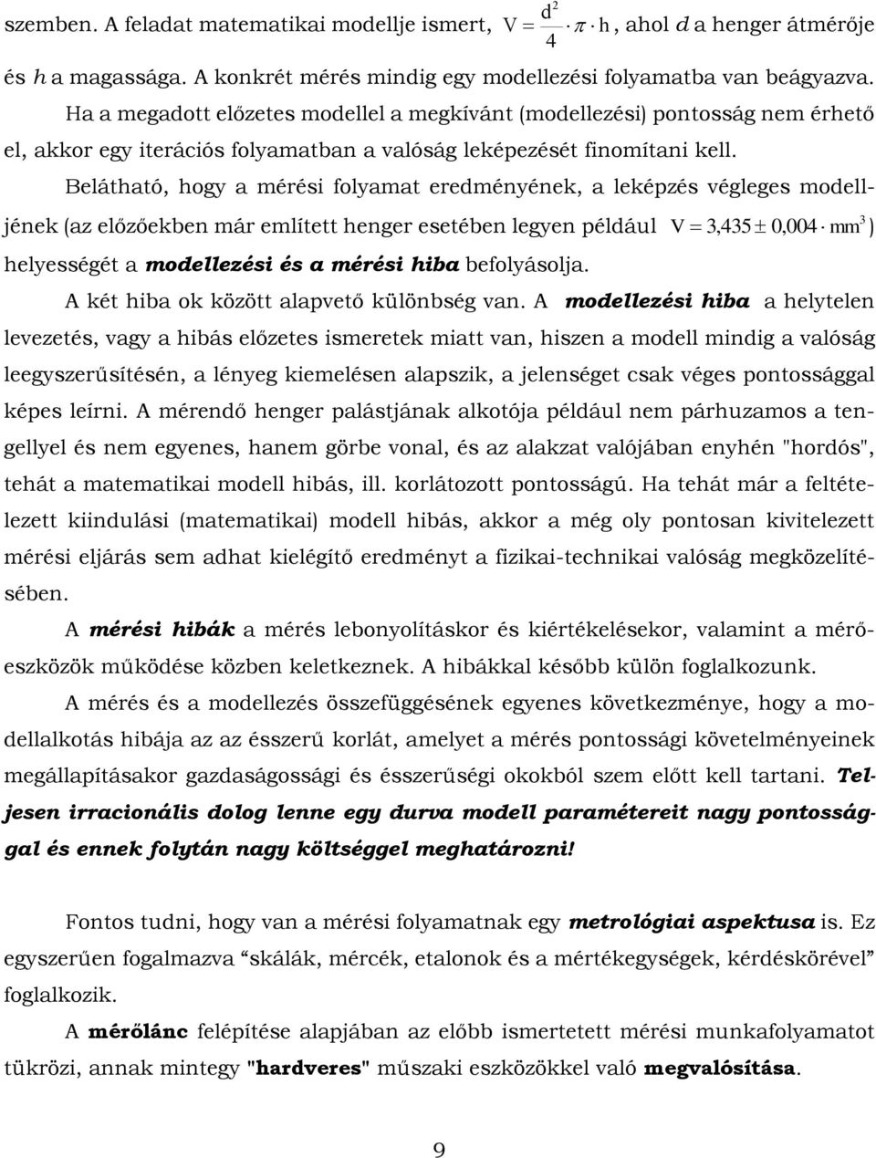 Belátható, hogy a mérés folyamat eredméyéek, a leképzés végleges modelléek (az előzőekbe már említett heger esetébe legye például V 3, 435 0, 004 mm ) 3 helyességét a modellezés és a mérés hba