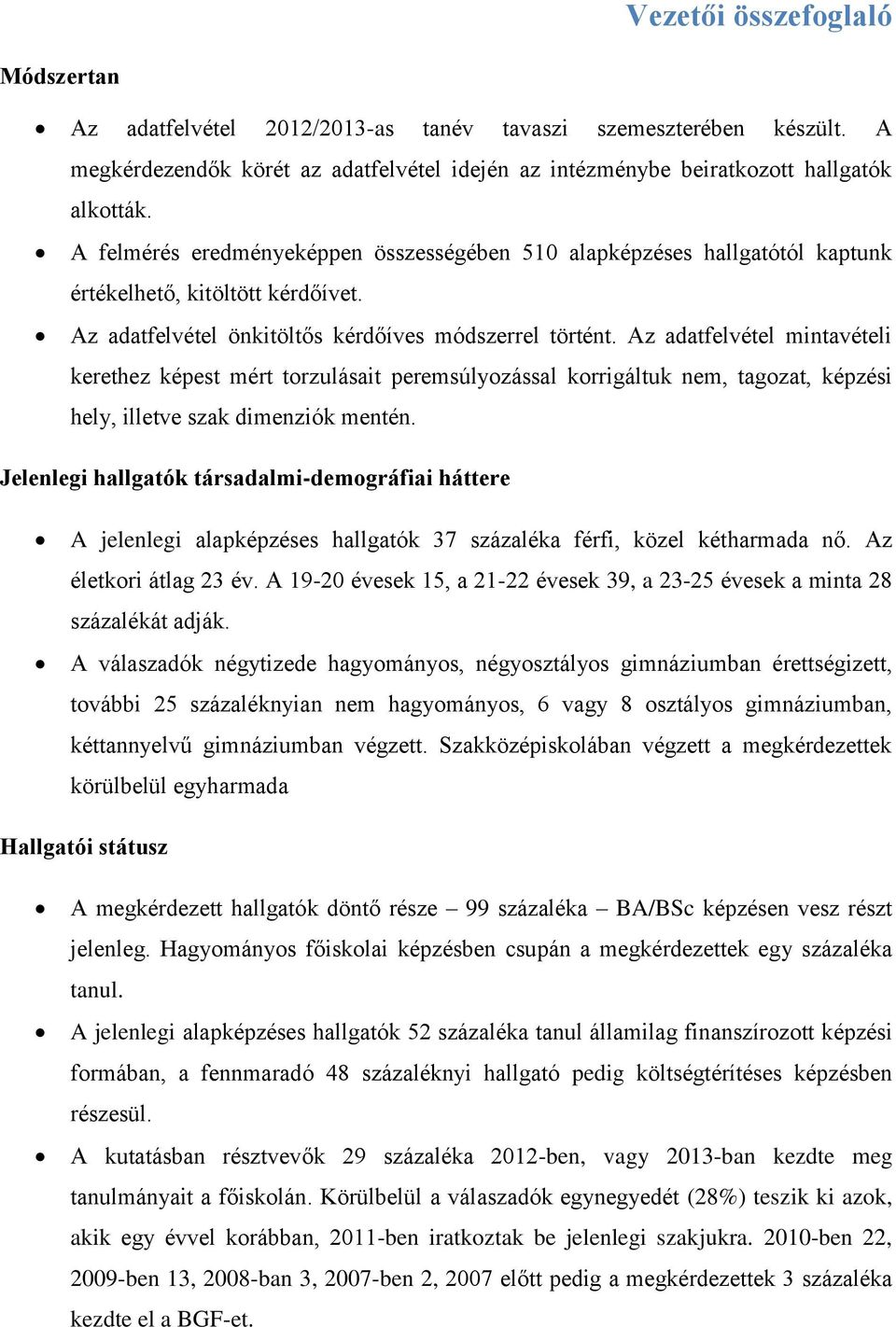 Az adatfelvétel mintavételi kerethez képest mért torzulásait peremsúlyozással korrigáltuk nem, tagozat, képzési hely, illetve szak dimenziók mentén.