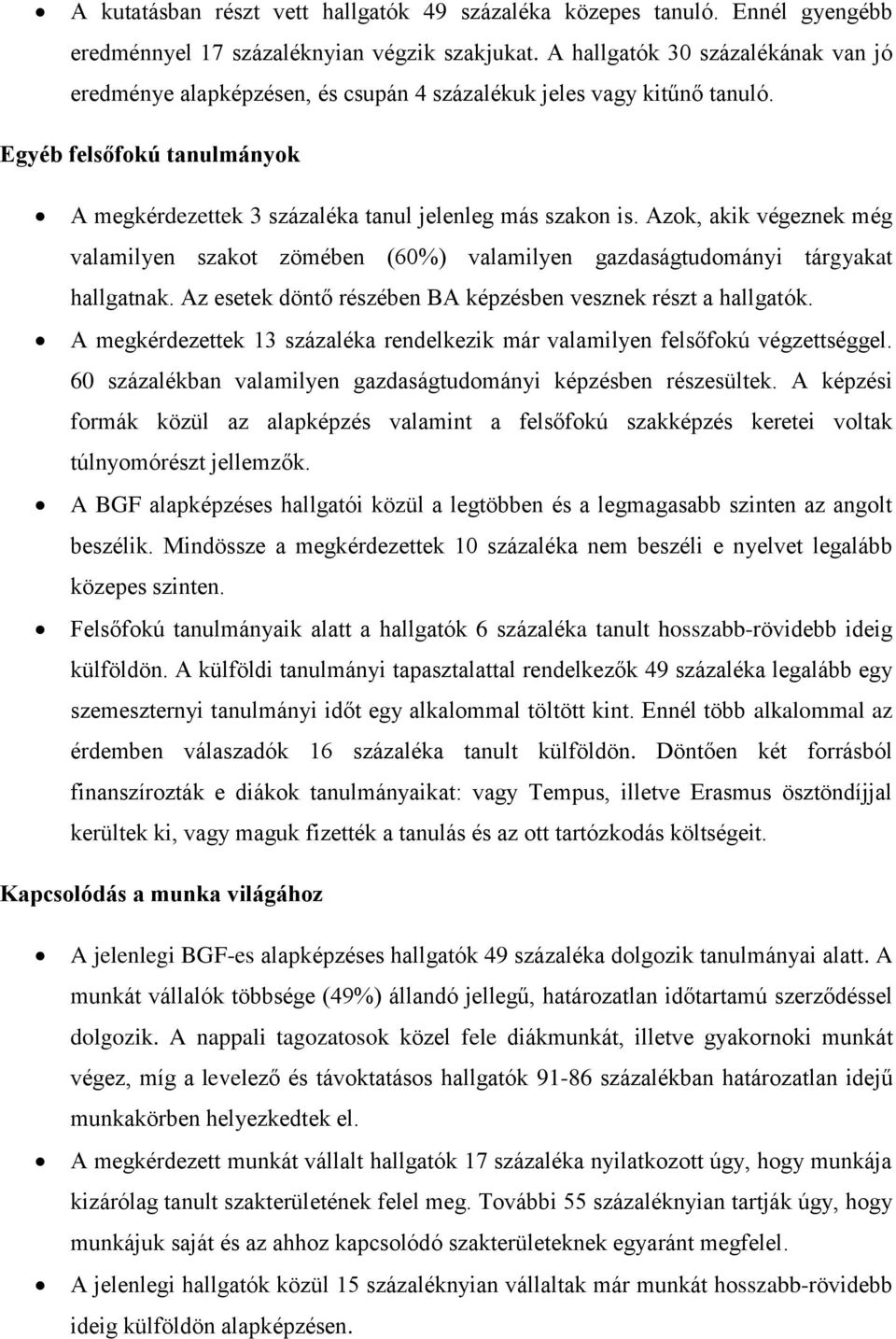 Azok, akik végeznek még valamilyen szakot zömében (60%) valamilyen gazdaságtudományi tárgyakat hallgatnak. Az esetek döntő részében BA képzésben vesznek részt a hallgatók.