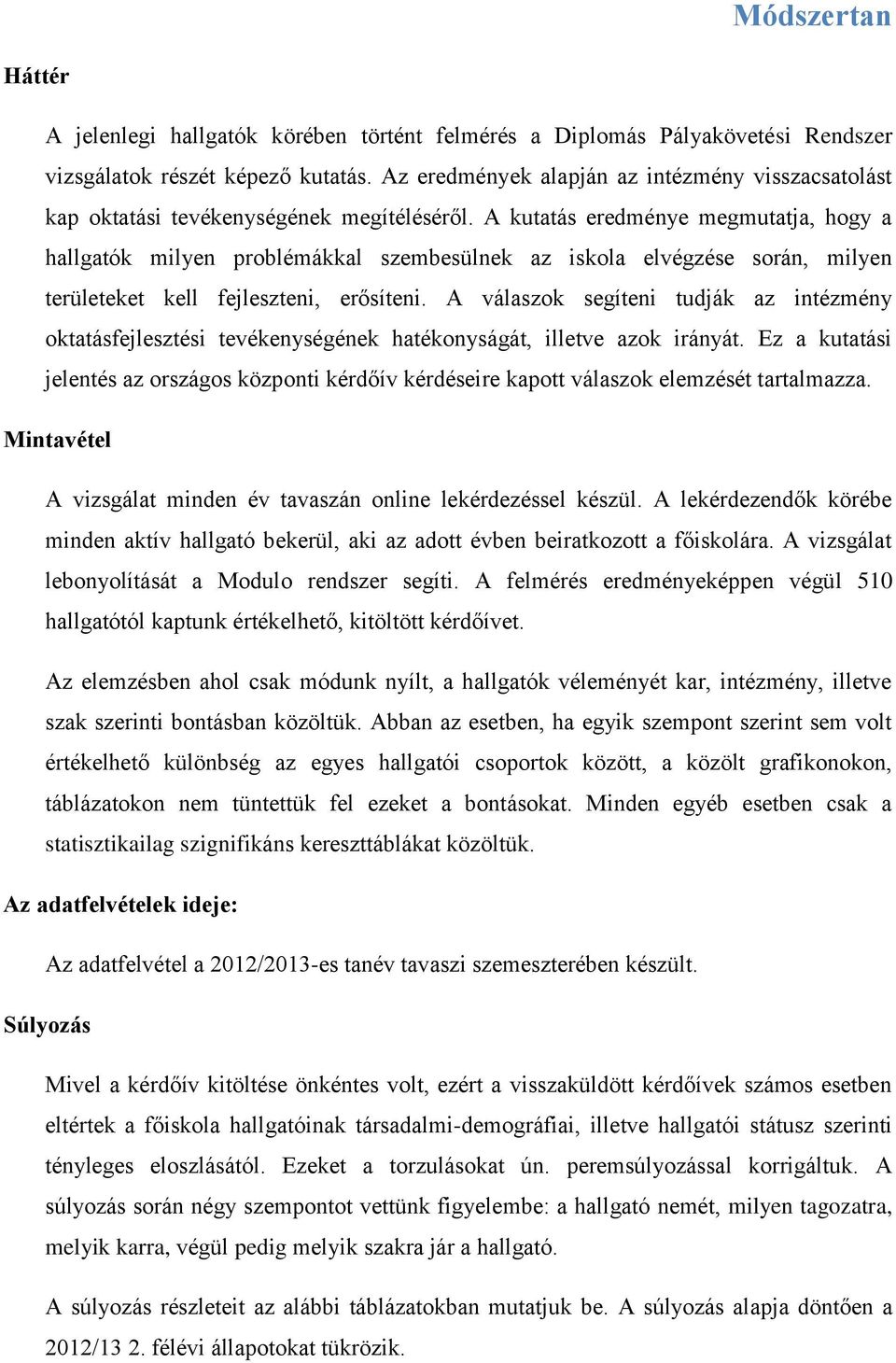 A kutatás eredménye megmutatja, hogy a hallgatók milyen problémákkal szembesülnek az iskola elvégzése során, milyen területeket kell fejleszteni, erősíteni.