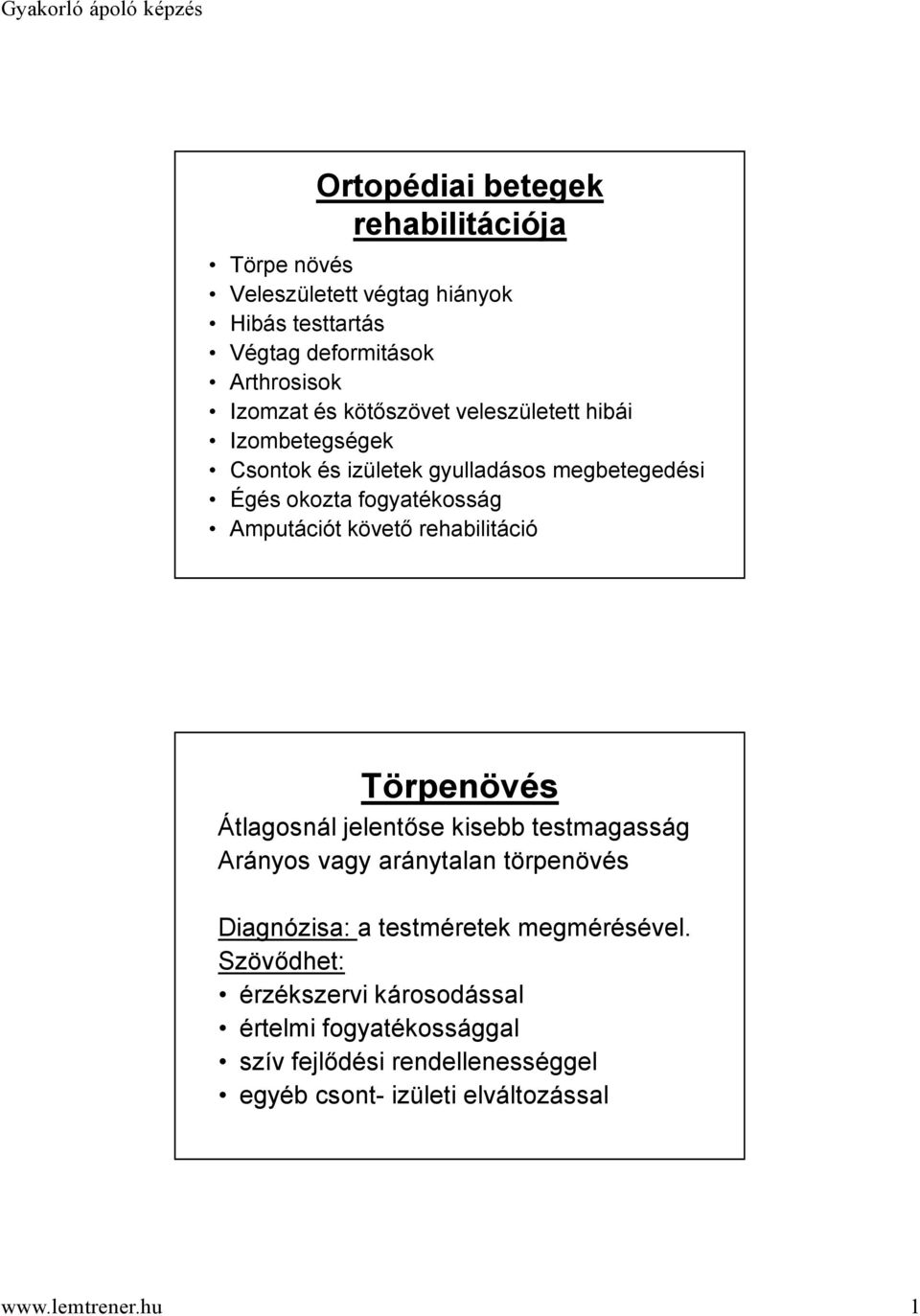 rehabilitáció Törpenövés Átlagosnál jelentőse kisebb testmagasság Arányos vagy aránytalan törpenövés Diagnózisa: a testméretek megmérésével.