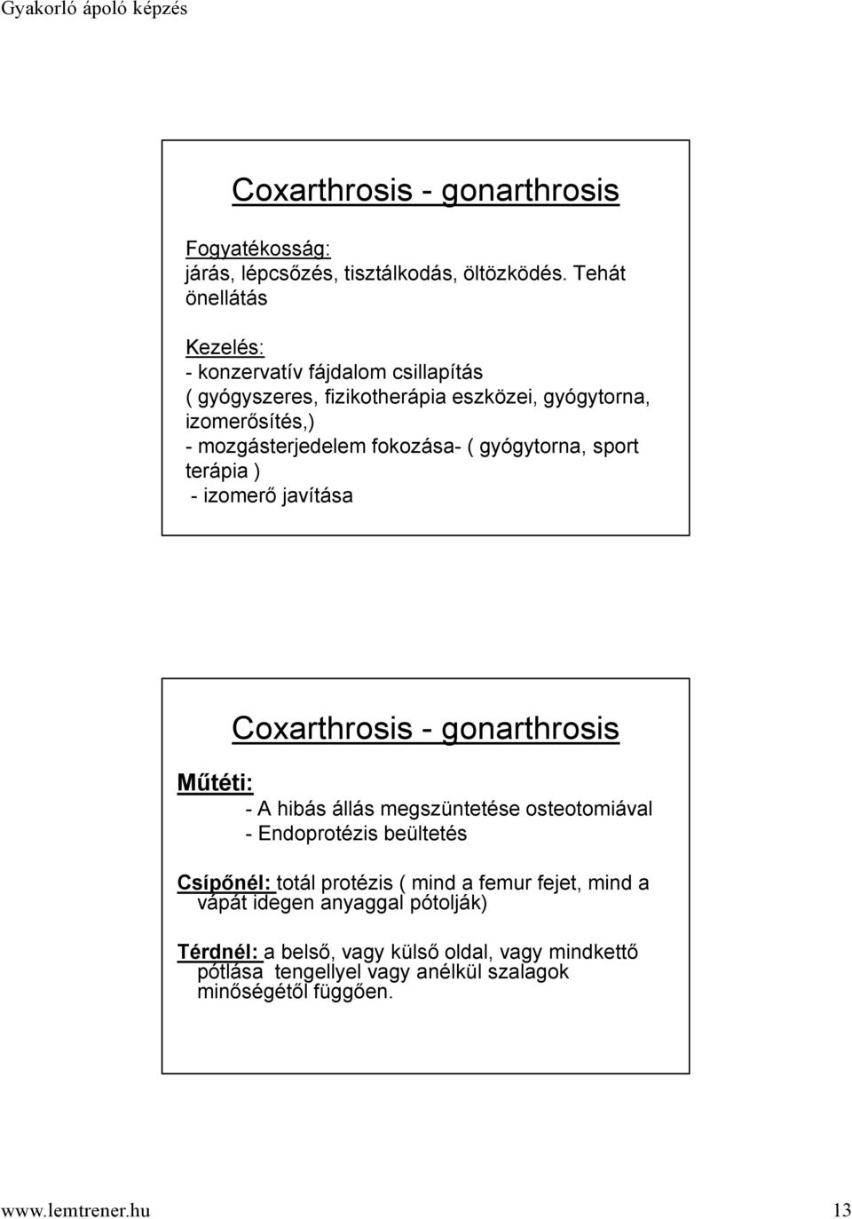 fokozása-( gyógytorna, sport terápia ) - izomerő javítása Coxarthrosis - gonarthrosis Műtéti: - A hibás állás megszüntetése osteotomiával - Endoprotézis