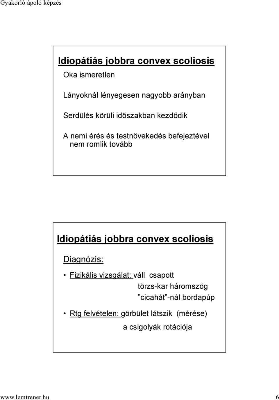 Idiopátiás jobbra convex scoliosis Diagnózis: Fizikális vizsgálat: váll csapott törzs-kar