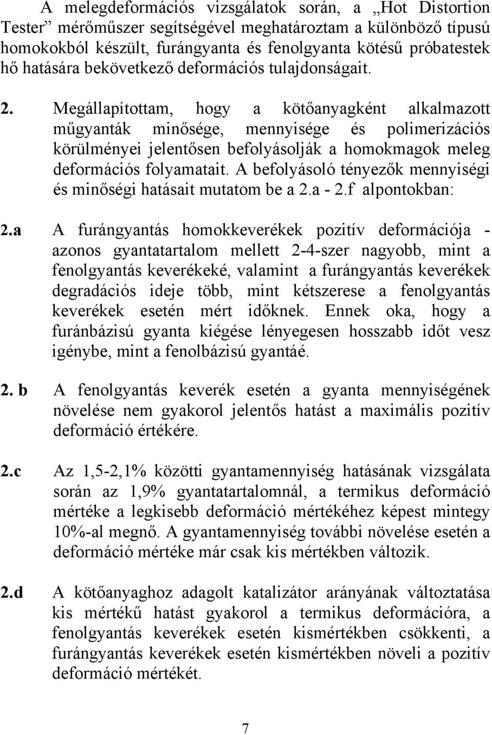 Megállapítottam, hogy a kötőanyagként alkalmazott műgyanták minősége, mennyisége és polimerizációs körülményei jelentősen befolyásolják a homokmagok meleg deformációs folyamatait.