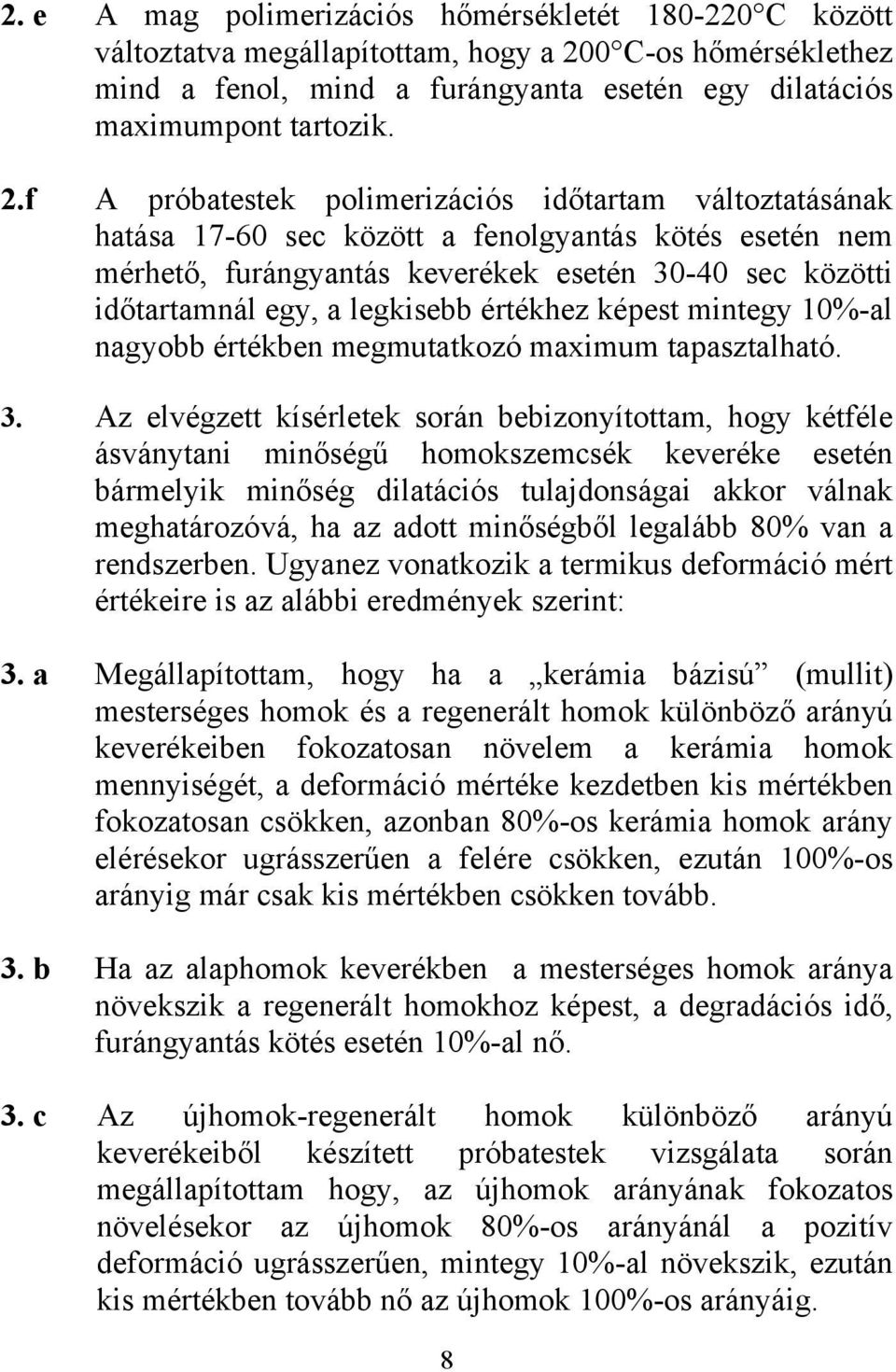 f A próbatestek polimerizációs időtartam változtatásának hatása 17-60 sec között a fenolgyantás kötés esetén nem mérhető, furángyantás keverékek esetén 30-40 sec közötti időtartamnál egy, a legkisebb