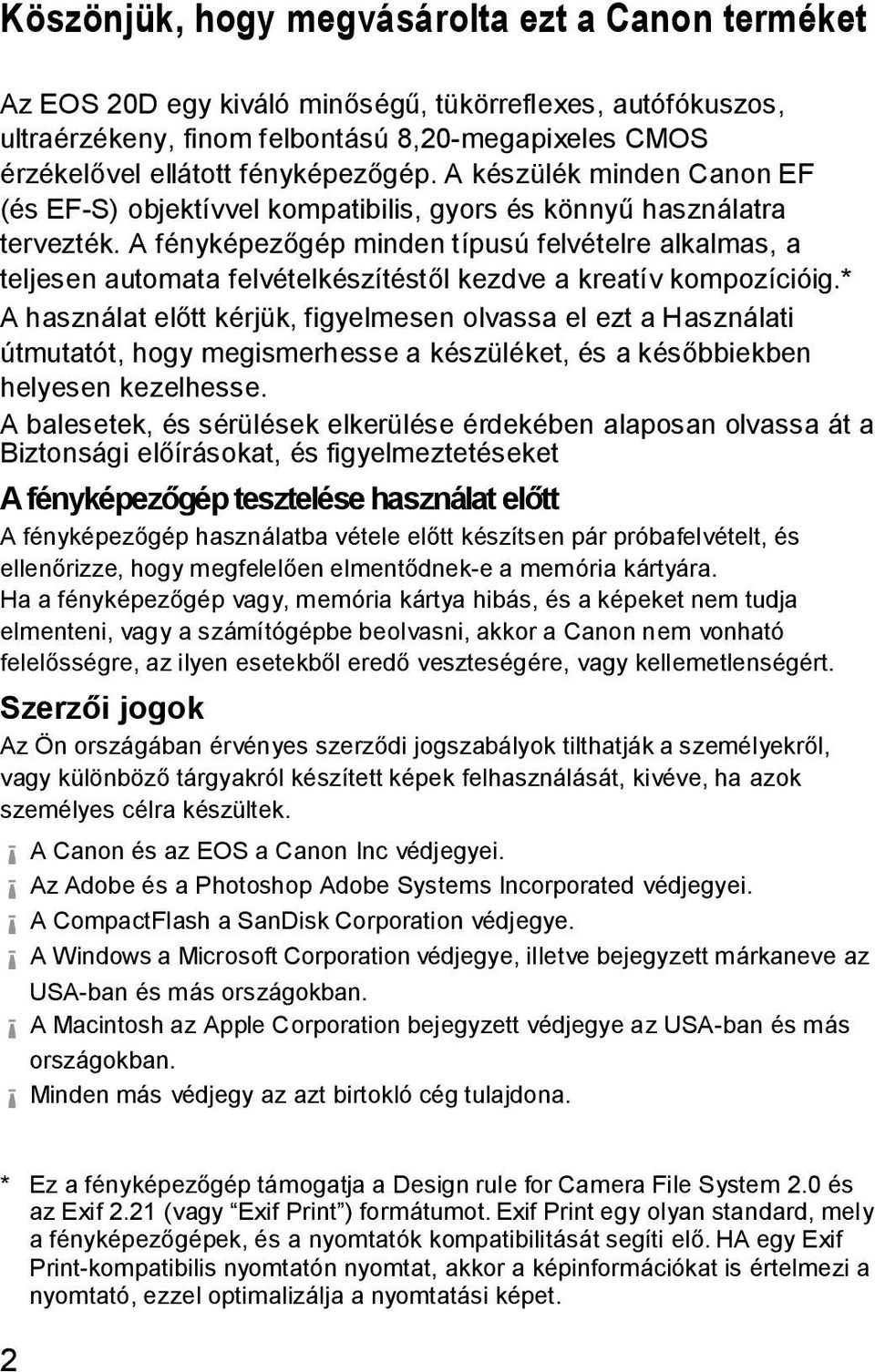 A fényképez gép minden típusú felvételre alkalmas, a teljesen automata felvételkészítést l kezdve a kreatív kompozícióig.