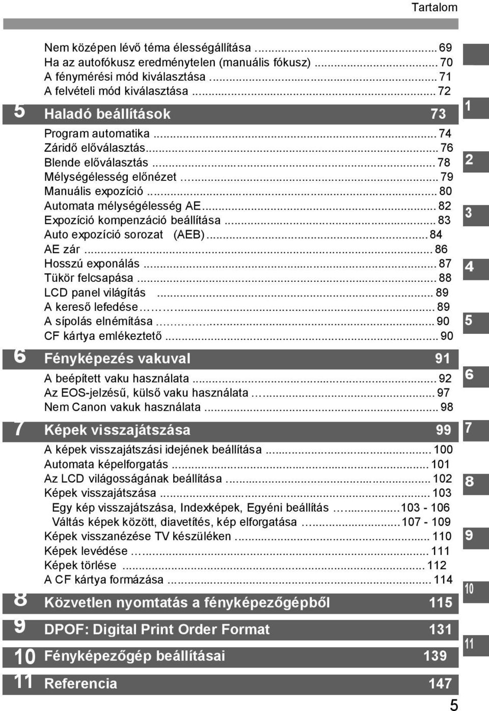 .. 82 Expozíció kompenzáció beállítása...83 Auto expozíció sorozat (AEB)...84 AE zár... 86 Hosszú exponálás... 87 Tükör felcsapása... 88 LCD panel világítás... 89 A keres lefedése.