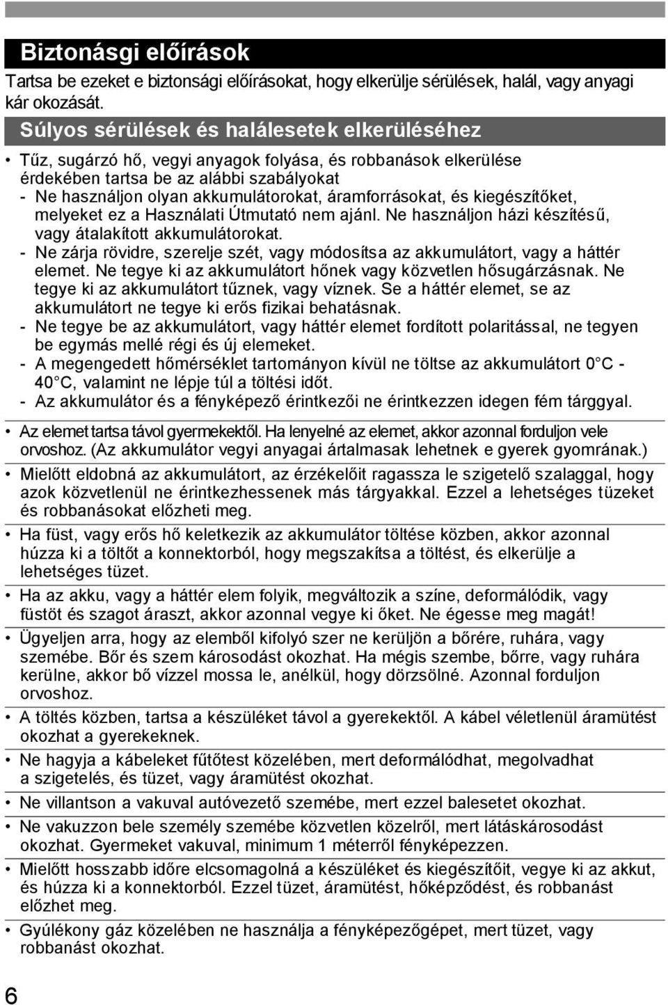 áramforrásokat, és kiegészít ket, melyeket ez a Használati Útmutató nem ajánl. Ne használjon házi készítés, vagy átalakított akkumulátorokat.