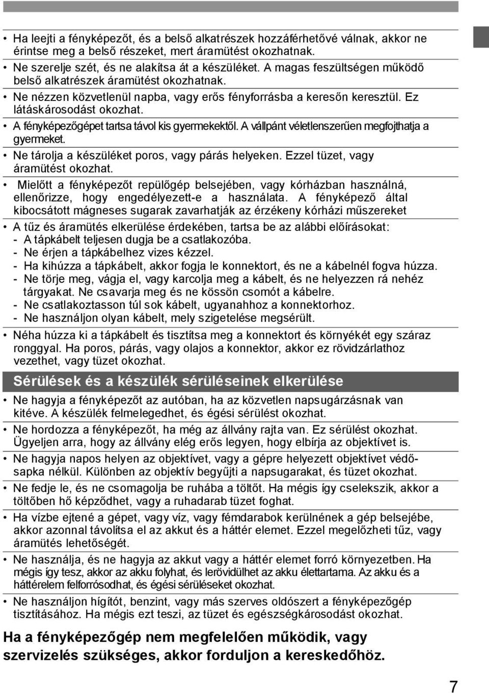 A fényképez gépet tartsa távol kis gyermekekt l. A vállpánt véletlenszer en megfojthatja a gyermeket. Ne tárolja a készüléket poros, vagy párás helyeken. Ezzel tüzet, vagy áramütést okozhat.