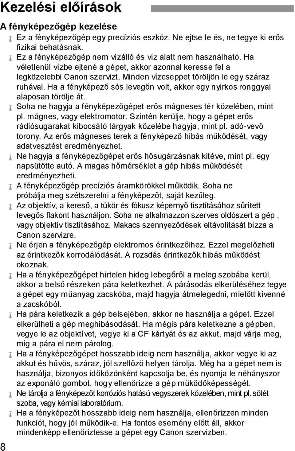 Ha a fényképez sós leveg n volt, akkor egy nyirkos ronggyal alaposan törölje át. Soha ne hagyja a fényképez gépet er s mágneses tér közelében, mint pl. mágnes, vagy elektromotor.