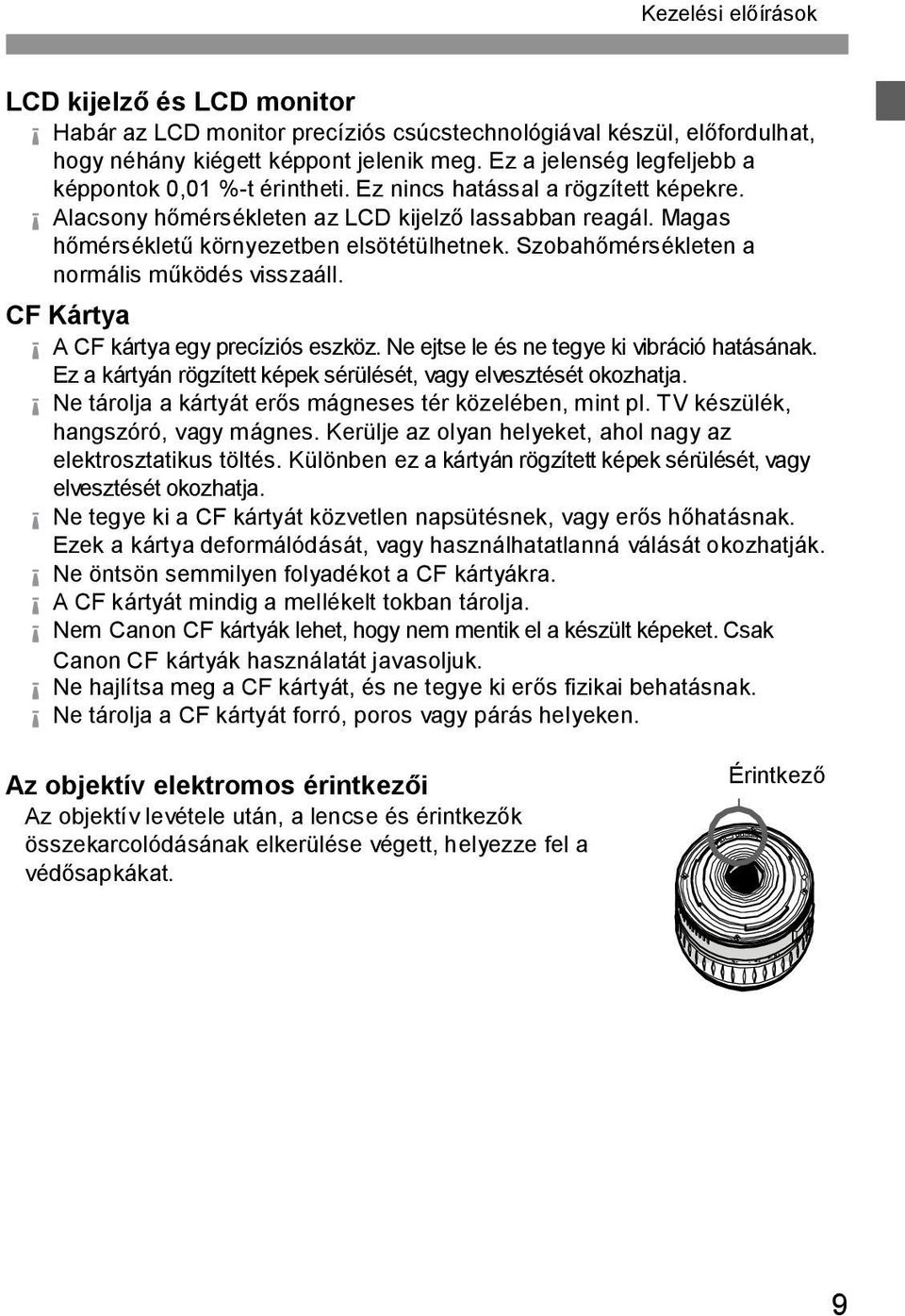 Szobah mérsékleten a normális m ködés visszaáll. CF Kártya A CF kártya egy precíziós eszköz. Ne ejtse le és ne tegye ki vibráció hatásának.