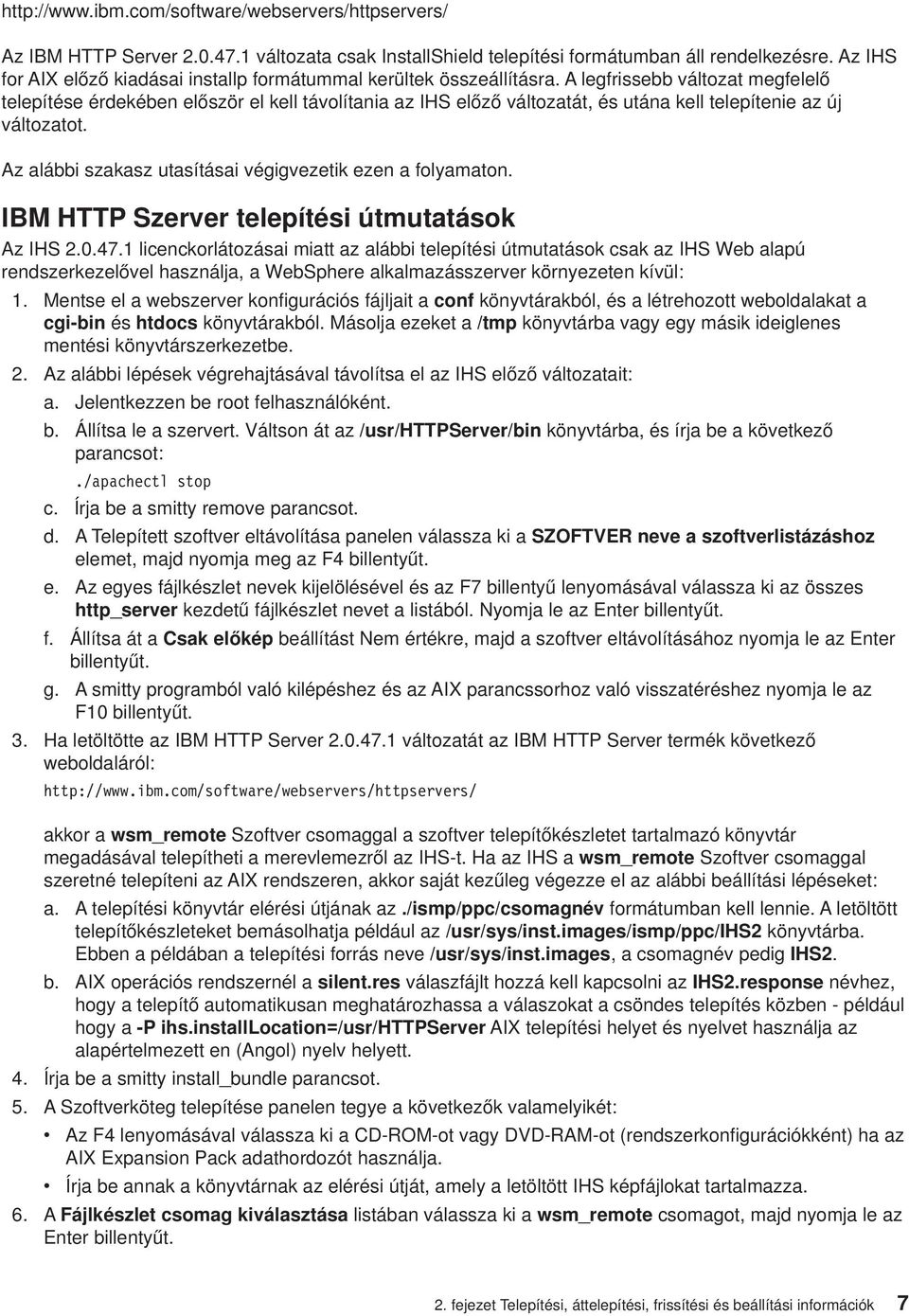 A legfrissebb változat megfelelő telepítése érdekében először el kell távolítania az IHS előző változatát, és utána kell telepítenie az új változatot.